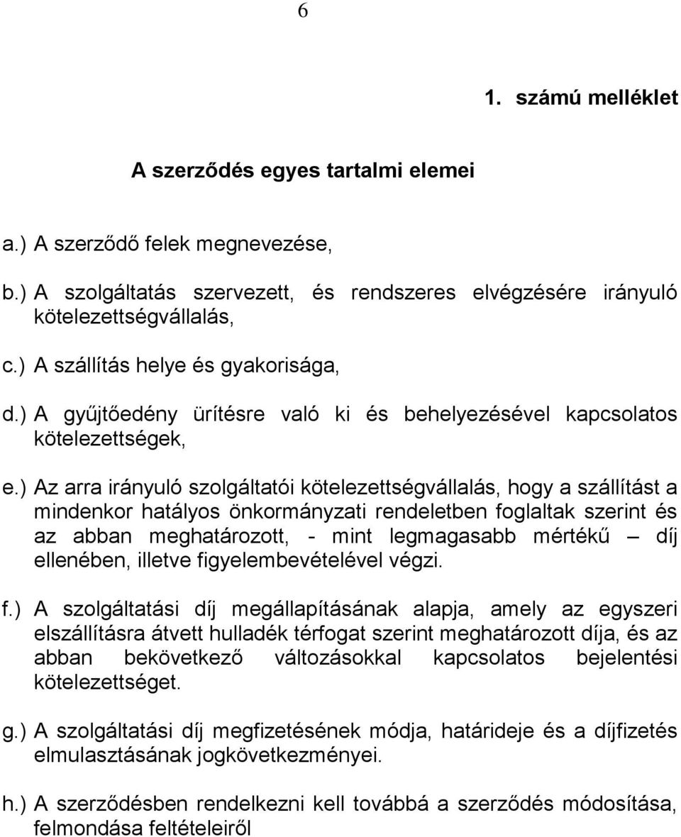 ) Az arra irányuló szolgáltatói kötelezettségvállalás, hogy a szállítást a mindenkor hatályos önkormányzati rendeletben foglaltak szerint és az abban meghatározott, - mint legmagasabb mértékű díj