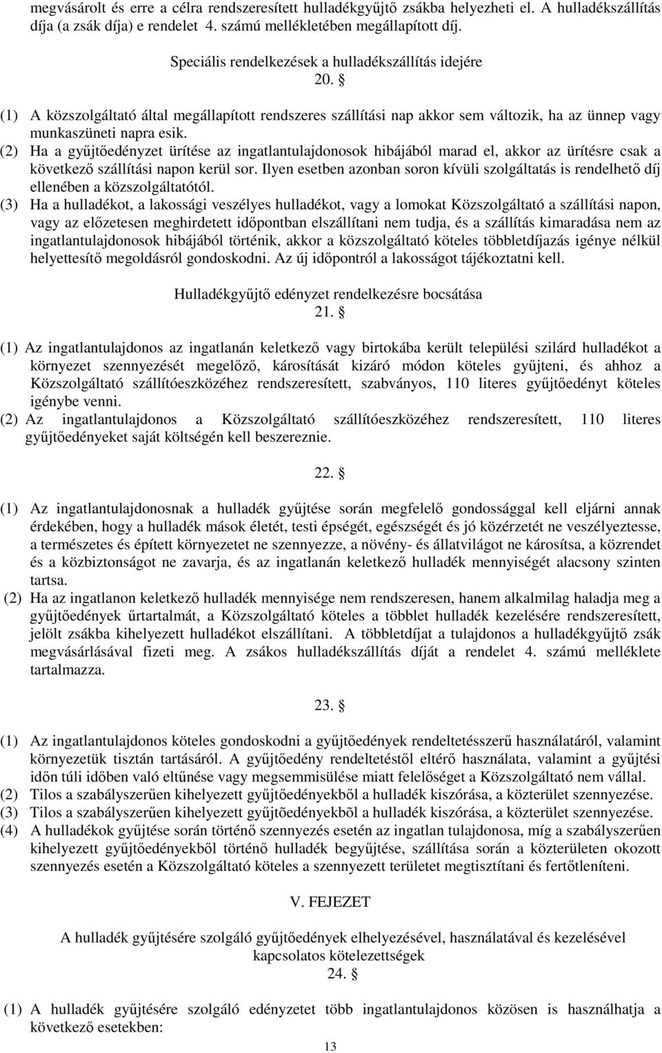 (2) Ha a győjtıedényzet ürítése az ingatlantulajdonosok hibájából marad el, akkor az ürítésre csak a következı szállítási napon kerül sor.