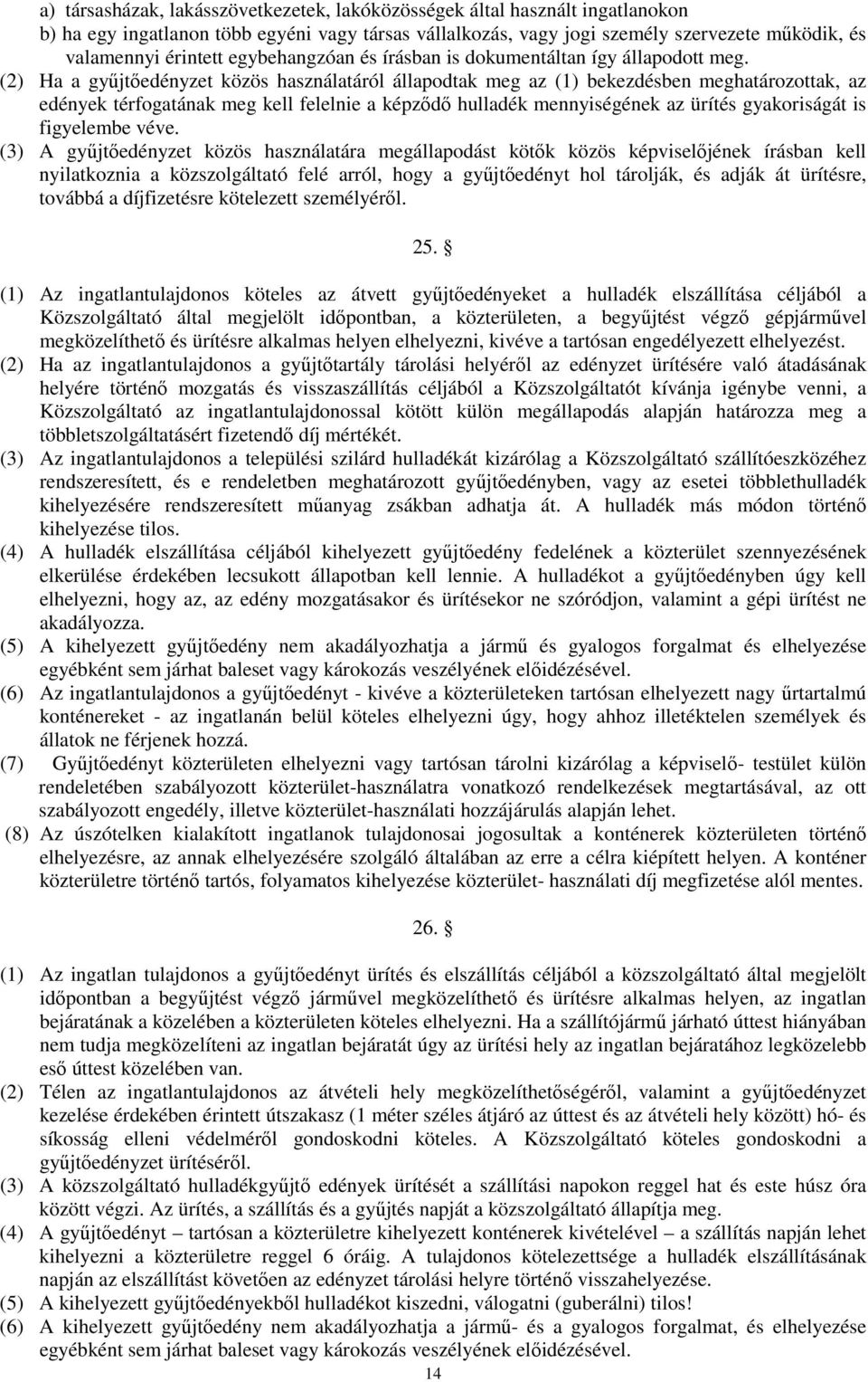 (2) Ha a győjtıedényzet közös használatáról állapodtak meg az (1) bekezdésben meghatározottak, az edények térfogatának meg kell felelnie a képzıdı hulladék mennyiségének az ürítés gyakoriságát is