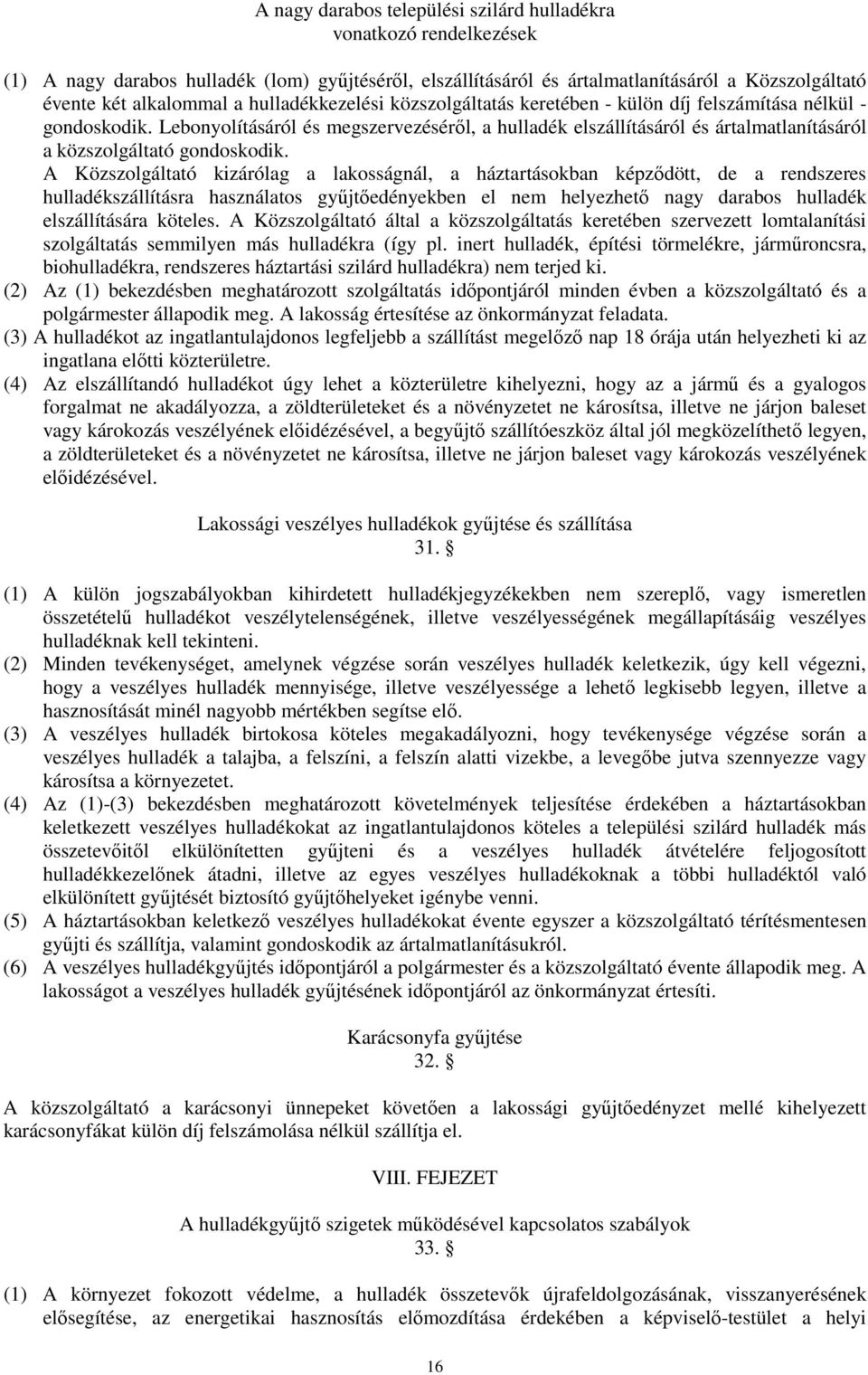 Lebonyolításáról és megszervezésérıl, a hulladék elszállításáról és ártalmatlanításáról a közszolgáltató gondoskodik.