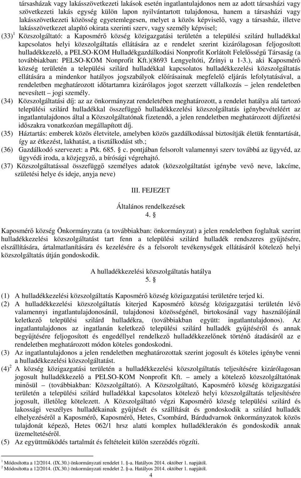 Kaposmérı község közigazgatási területén a települési szilárd hulladékkal kapcsolatos helyi közszolgáltatás ellátására az e rendelet szerint kizárólagosan feljogosított hulladékkezelı, a PELSO-KOM
