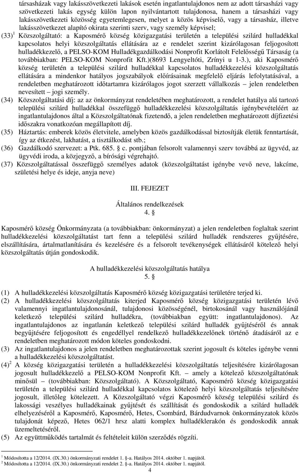 Kaposmérı község közigazgatási területén a települési szilárd hulladékkal kapcsolatos helyi közszolgáltatás ellátására az e rendelet szerint kizárólagosan feljogosított hulladékkezelı, a PELSO-KOM