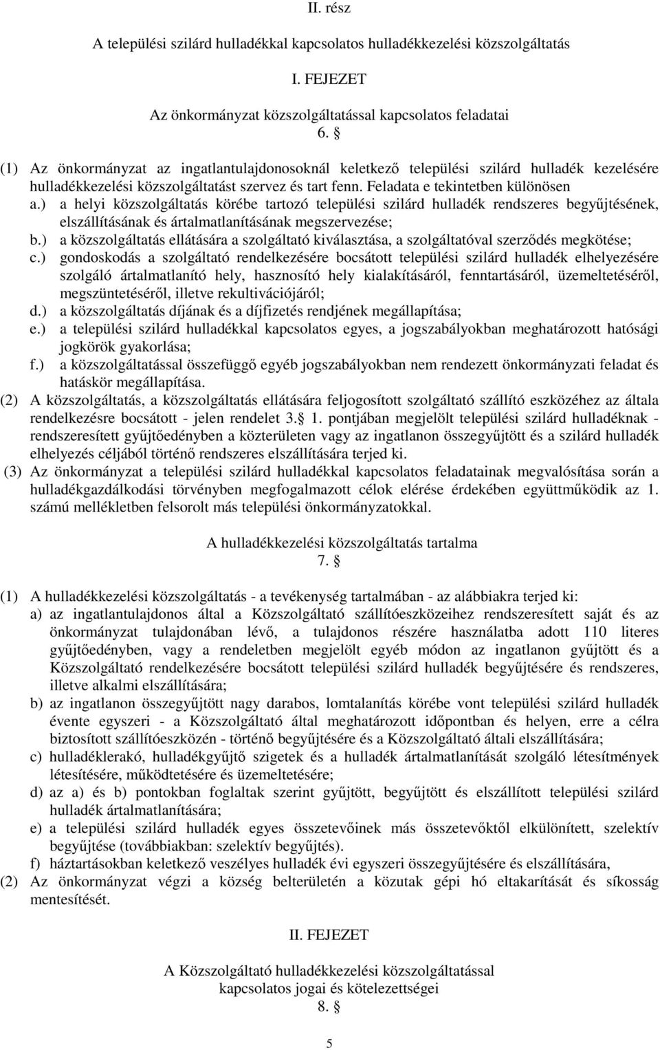 ) a helyi közszolgáltatás körébe tartozó települési szilárd hulladék rendszeres begyőjtésének, elszállításának és ártalmatlanításának megszervezése; b.