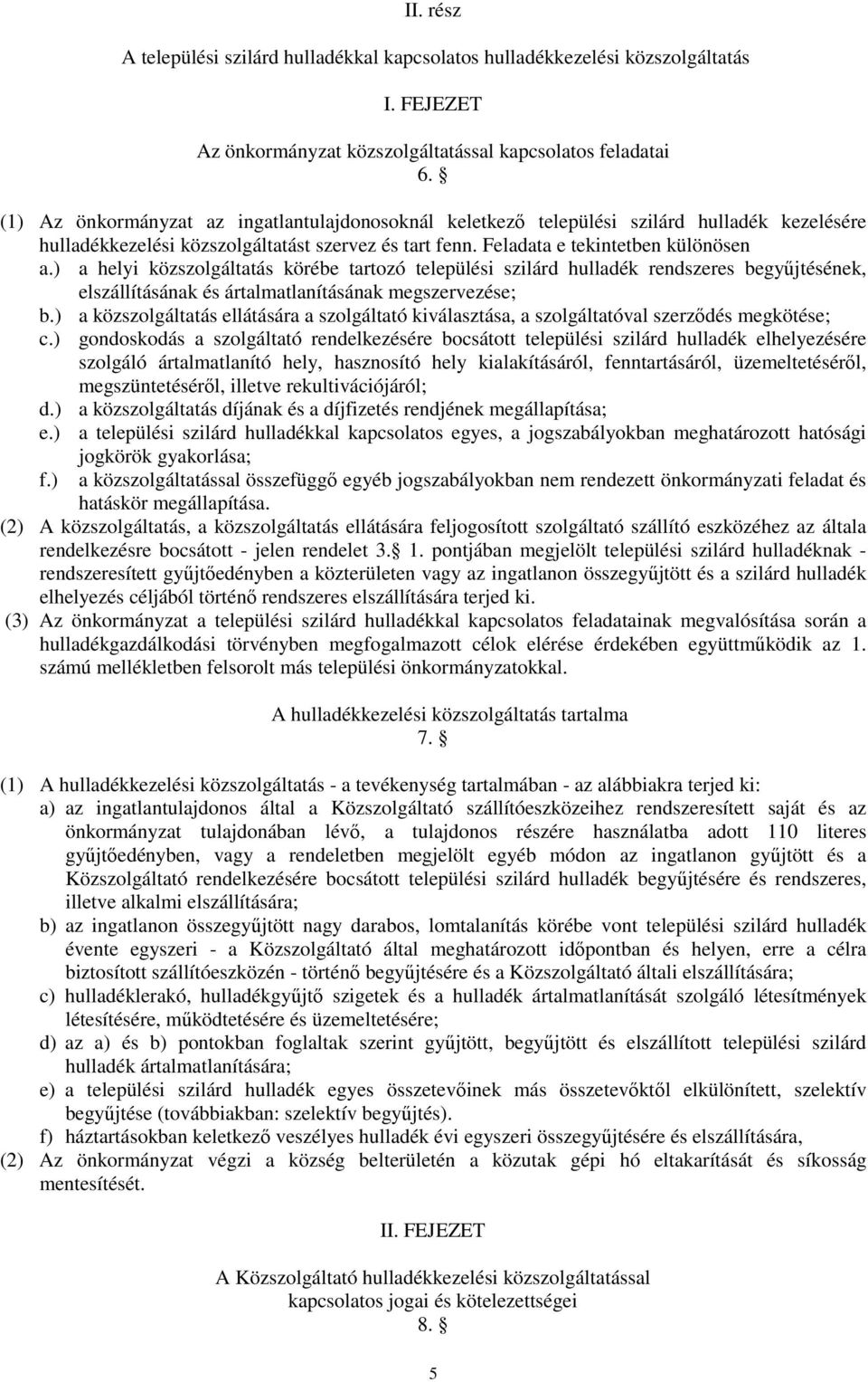 ) a helyi közszolgáltatás körébe tartozó települési szilárd hulladék rendszeres begyőjtésének, elszállításának és ártalmatlanításának megszervezése; b.