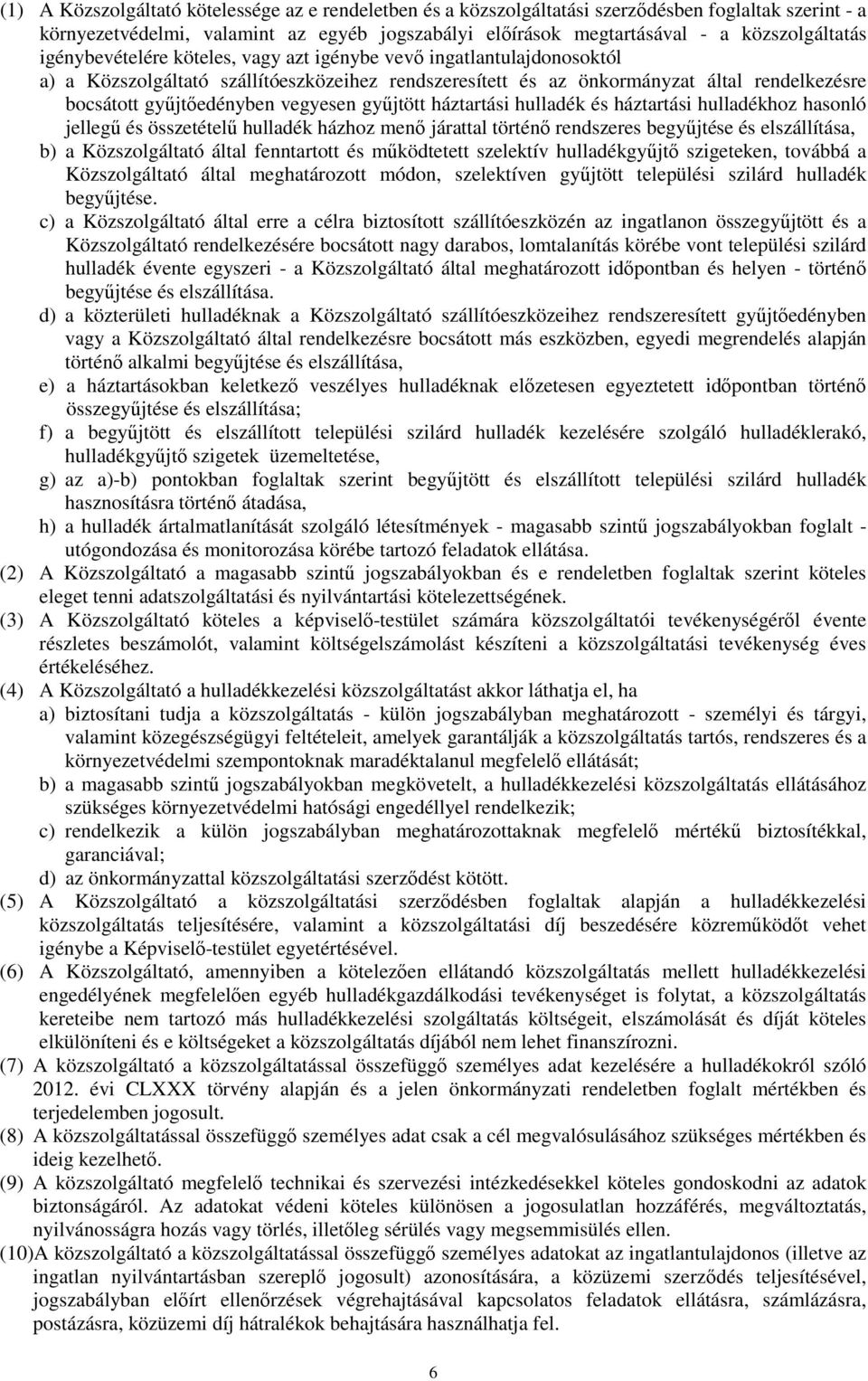 győjtött háztartási hulladék és háztartási hulladékhoz hasonló jellegő és összetételő hulladék házhoz menı járattal történı rendszeres begyőjtése és elszállítása, b) a Közszolgáltató által