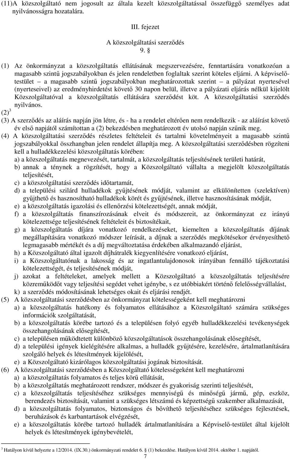 A képviselıtestület a magasabb szintő jogszabályokban meghatározottak szerint a pályázat nyertesével (nyerteseivel) az eredményhirdetést követı 30 napon belül, illetve a pályázati eljárás nélkül