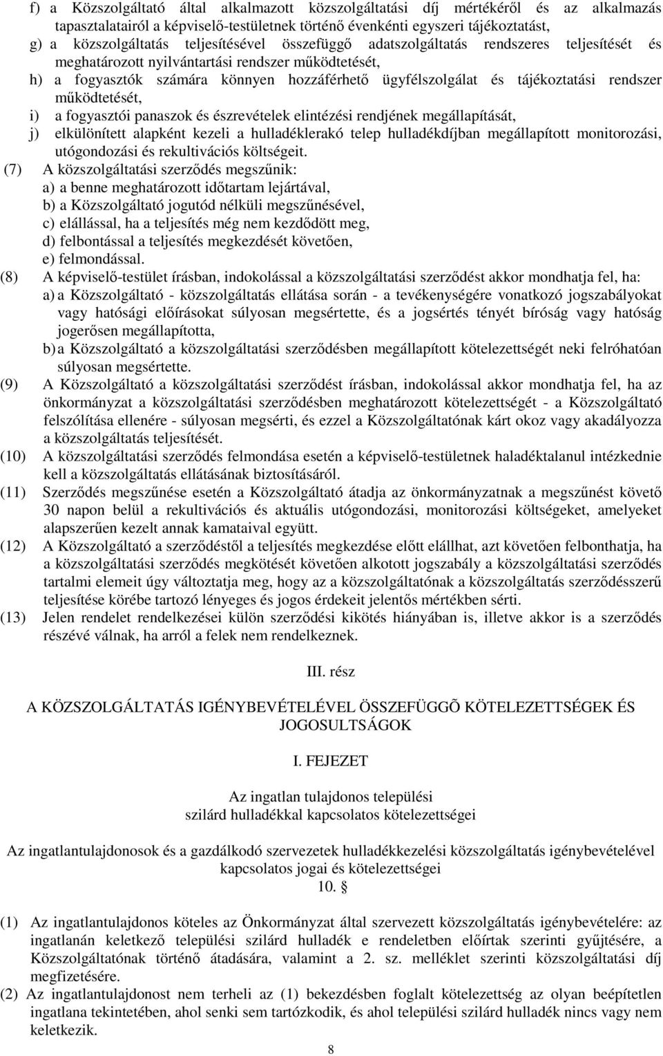 rendszer mőködtetését, i) a fogyasztói panaszok és észrevételek elintézési rendjének megállapítását, j) elkülönített alapként kezeli a hulladéklerakó telep hulladékdíjban megállapított monitorozási,