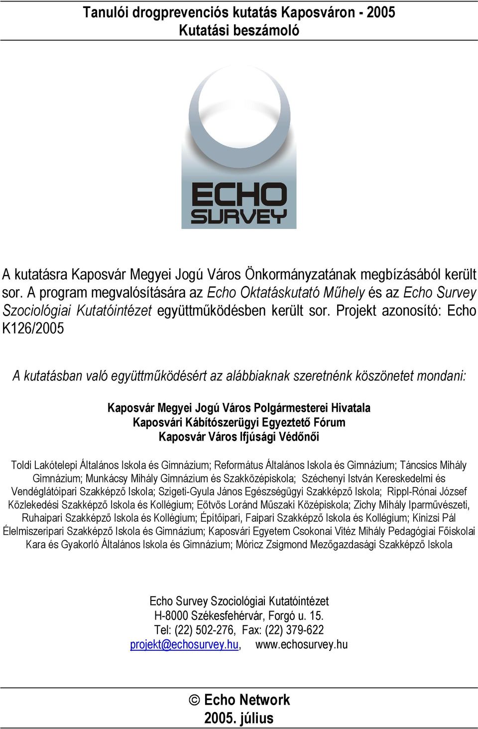 Projekt azonosító: Echo K126/2005 A kutatásban való együttműködésért az alábbiaknak szeretnénk köszönetet mondani: Kaposvár Megyei Jogú Város Polgármesterei Hivatala Kaposvári Kábítószerügyi
