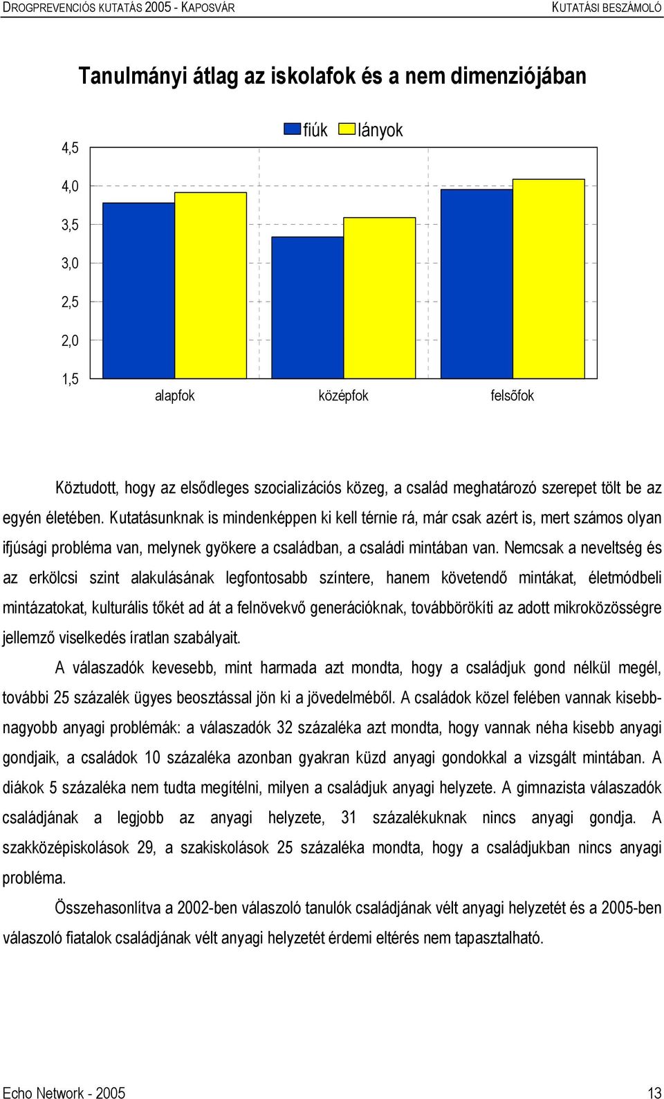 Nemcsak a neveltség és az erkölcsi szint alakulásának legfontosabb színtere, hanem követendő mintákat, életmódbeli mintázatokat, kulturális tőkét ad át a felnövekvő generációknak, továbbörökíti az