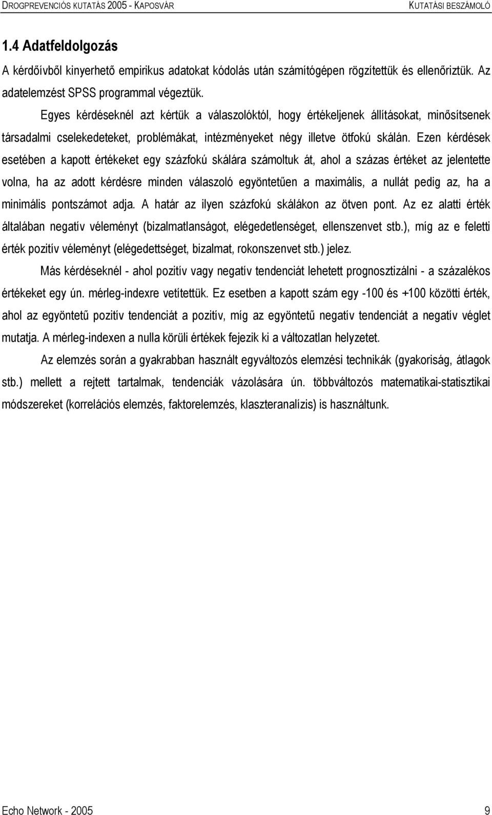 Ezen kérdések esetében a kapott értékeket egy százfokú skálára számoltuk át, ahol a százas értéket az jelentette volna, ha az adott kérdésre minden válaszoló egyöntetűen a maximális, a nullát pedig