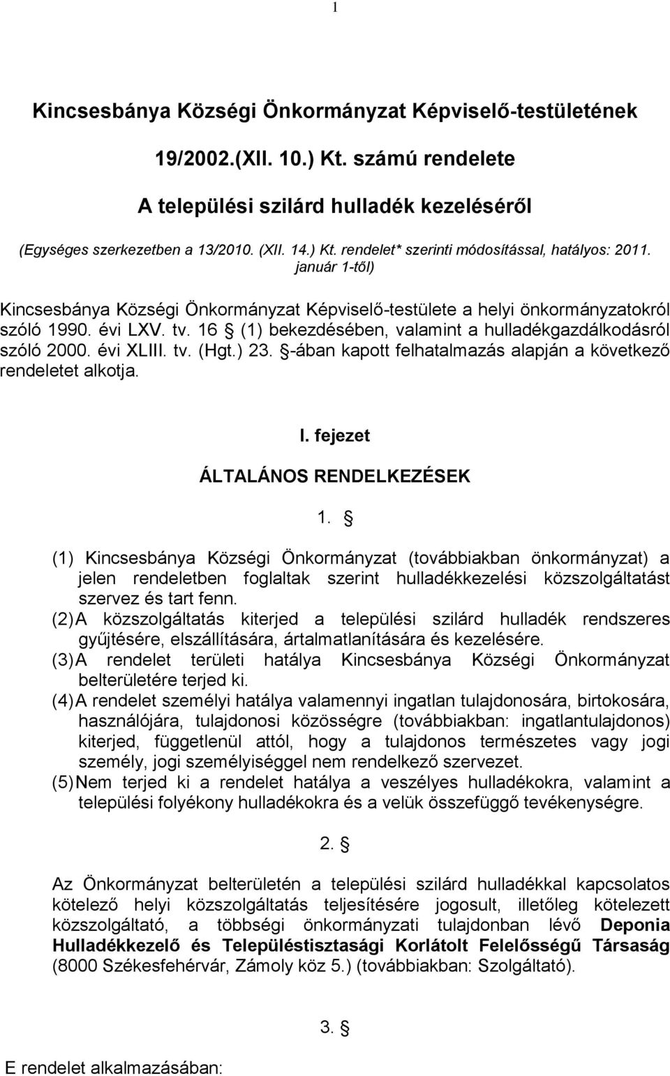 ) 23. -ában kapott felhatalmazás alapján a következő rendeletet alkotja. I. fejezet ÁLTALÁNOS RENDELKEZÉSEK 1.