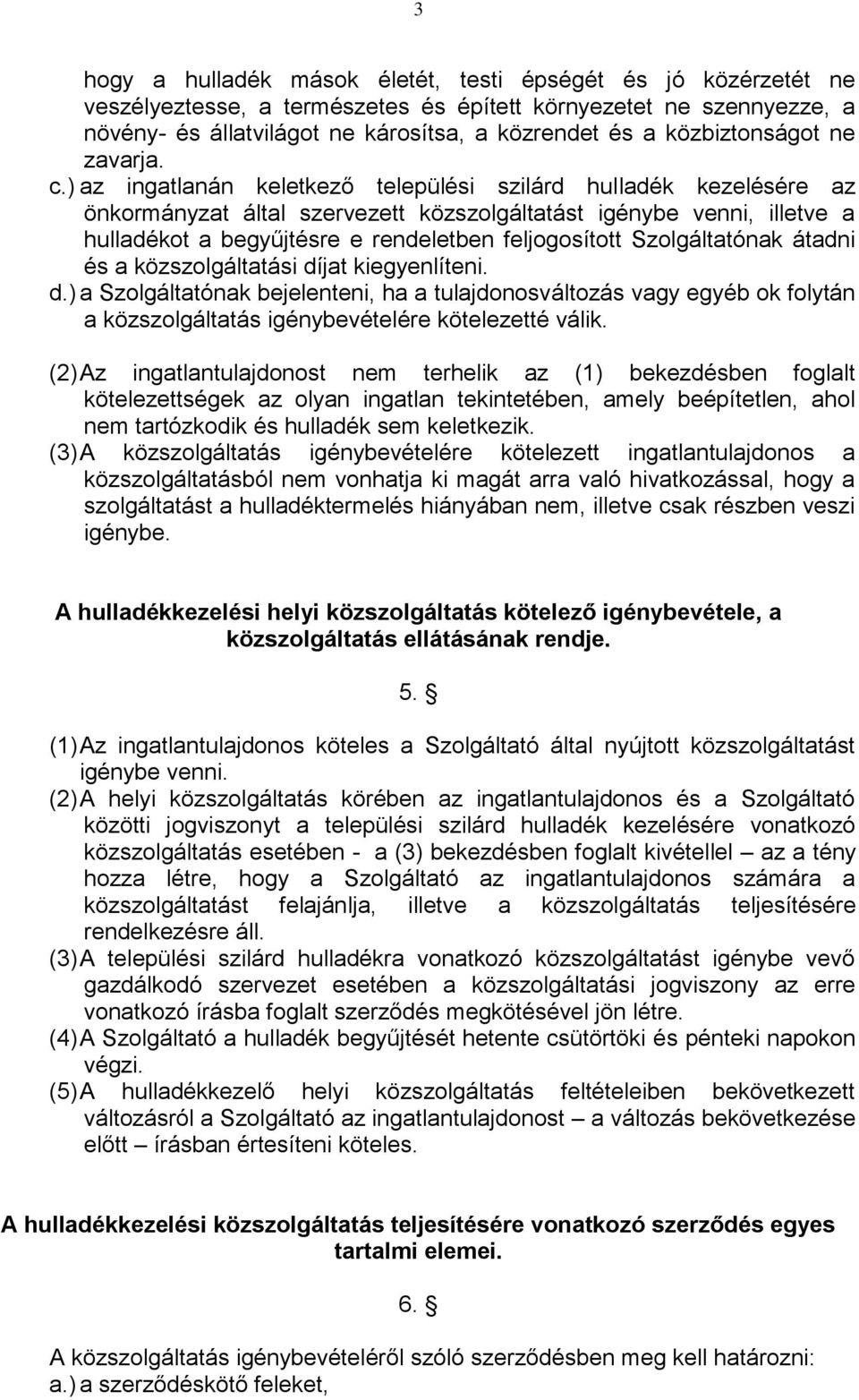 ) az ingatlanán keletkező települési szilárd hulladék kezelésére az önkormányzat által szervezett közszolgáltatást igénybe venni, illetve a hulladékot a begyűjtésre e rendeletben feljogosított