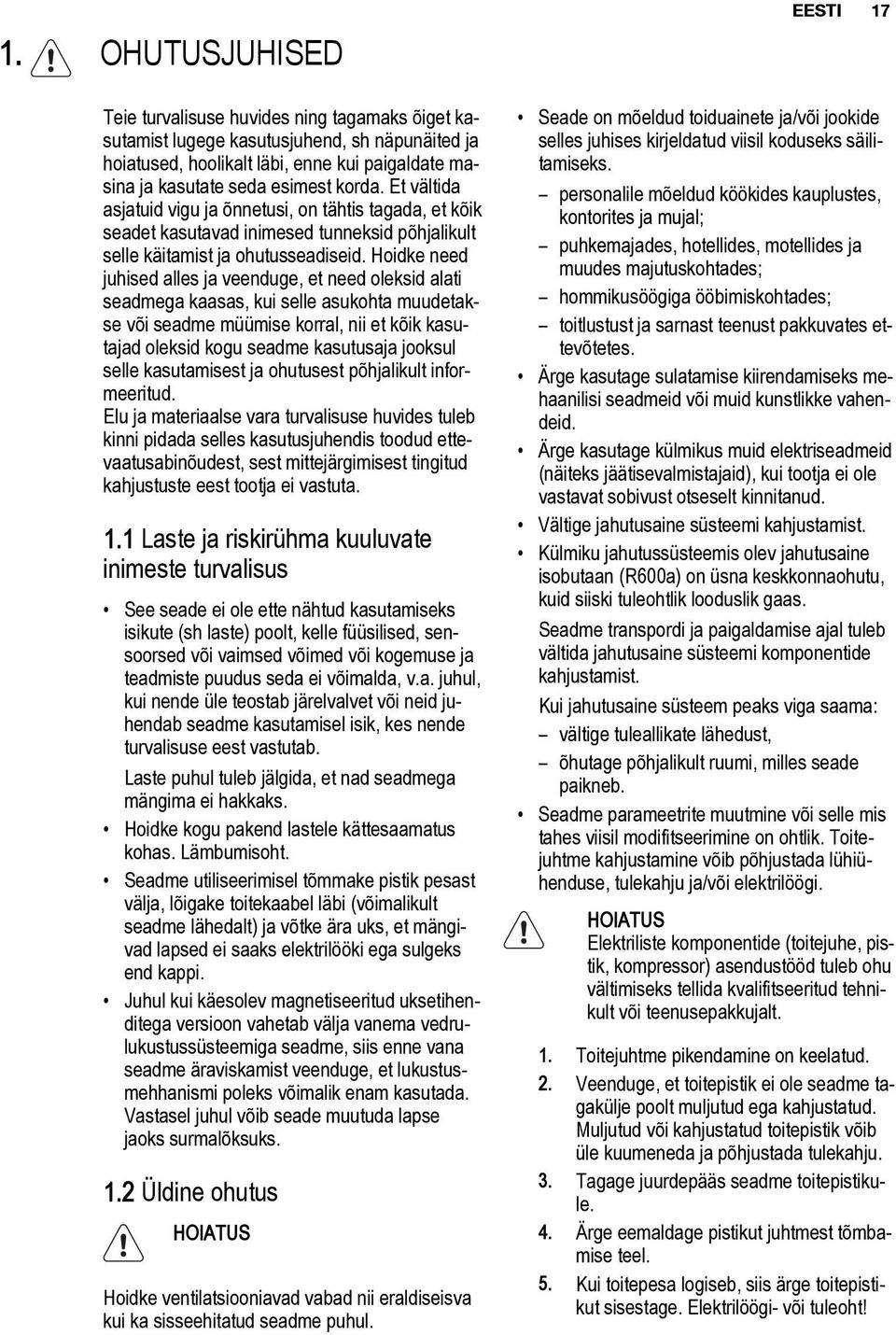 Hoidke need juhised alles ja veenduge, et need oleksid alati seadmega kaasas, kui selle asukohta muudetakse või seadme müümise korral, nii et kõik kasutajad oleksid kogu seadme kasutusaja jooksul