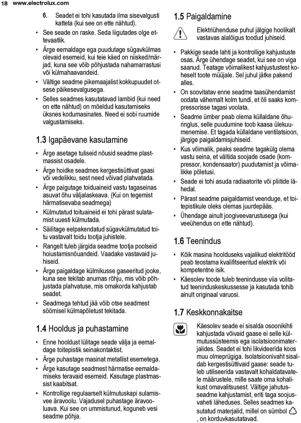 Vältige seadme pikemaajalist kokkupuudet otsese päikesevalgusega. Selles seadmes kasutatavad lambid (kui need on ette nähtud) on mõeldud kasutamiseks üksnes kodumasinates.