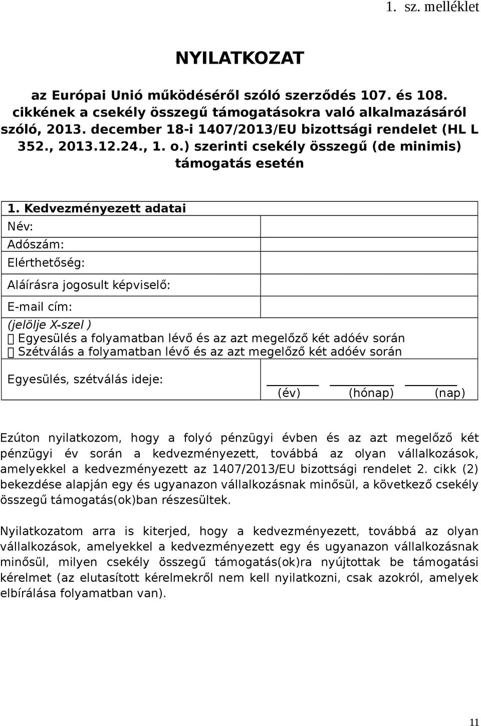 Kedvezményezett adatai Név: Adószám: Elérthetőség: Aláírásra jogosult képviselő: E-mail cím: (jelölje X-szel ) Egyesülés a folyamatban lévő és az azt megelőző két adóév során Szétválás a folyamatban