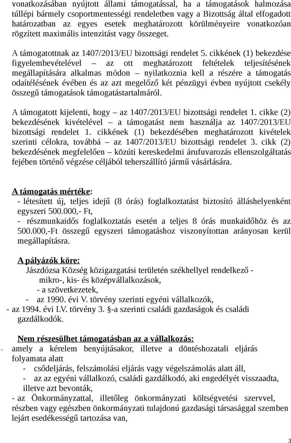 cikkének (1) bekezdése figyelembevételével az ott meghatározott feltételek teljesítésének megállapítására alkalmas módon nyilatkoznia kell a részére a támogatás odaítélésének évében és az azt