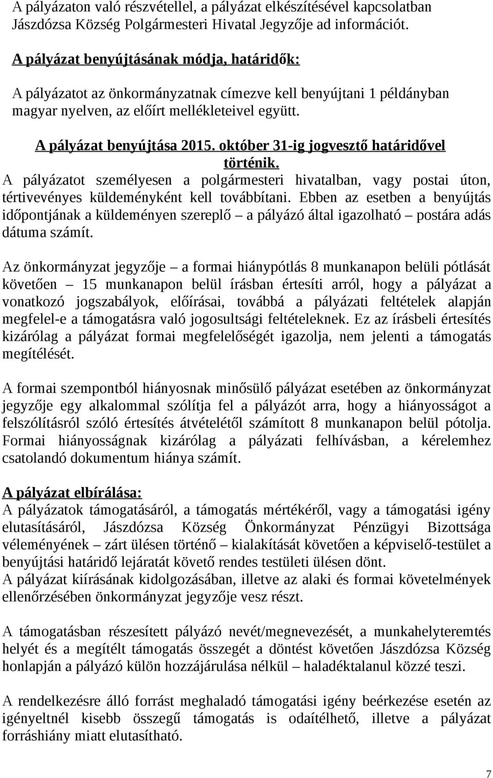 október 31-ig jogvesztő határidővel történik. A pályázatot személyesen a polgármesteri hivatalban, vagy postai úton, tértivevényes küldeményként kell továbbítani.