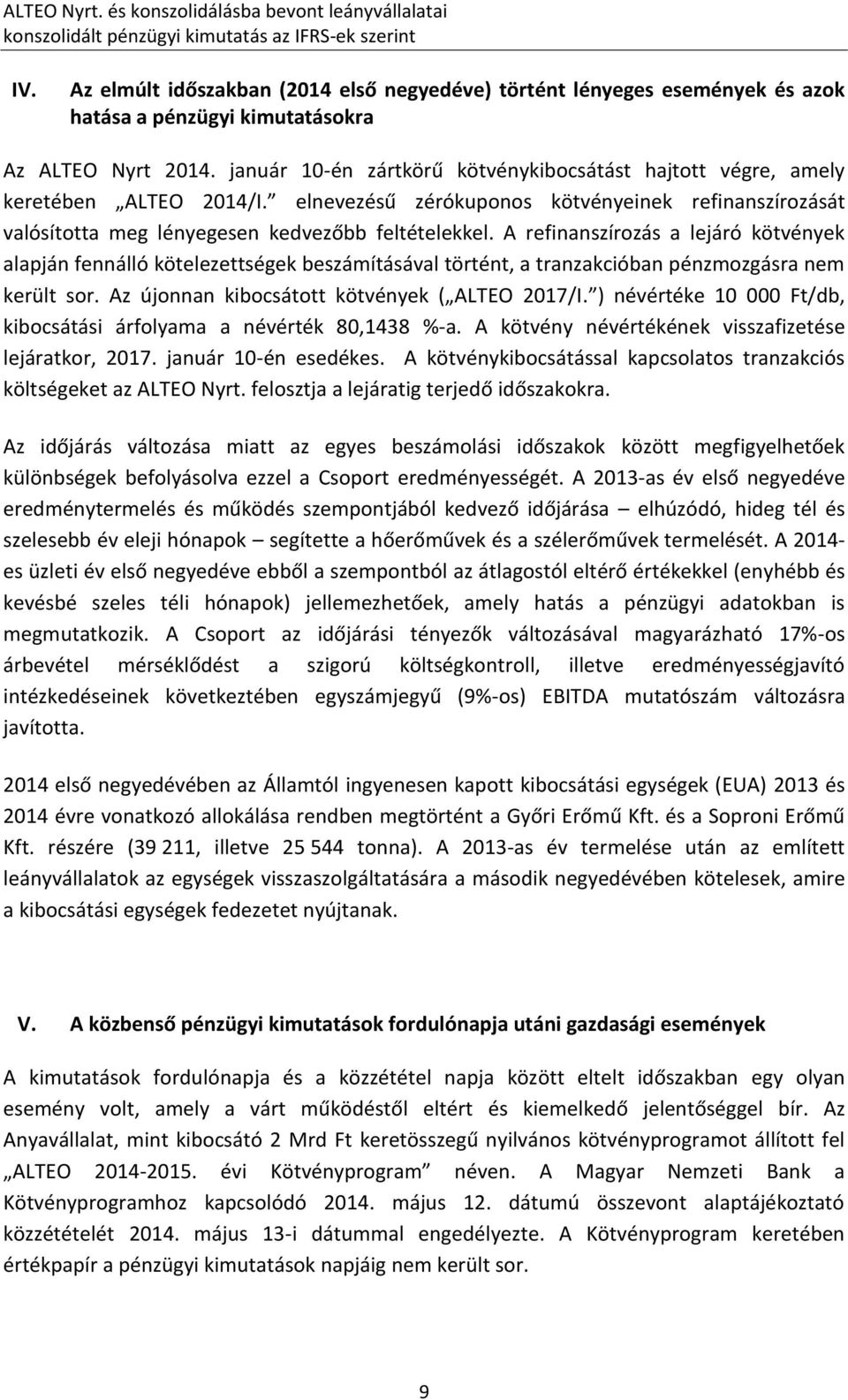 január 10-én zártkörű kötvénykibocsátást hajtott végre, amely keretében ALTEO 2014/I. elnevezésű zérókuponos kötvényeinek refinanszírozását valósította meg lényegesen kedvezőbb feltételekkel.