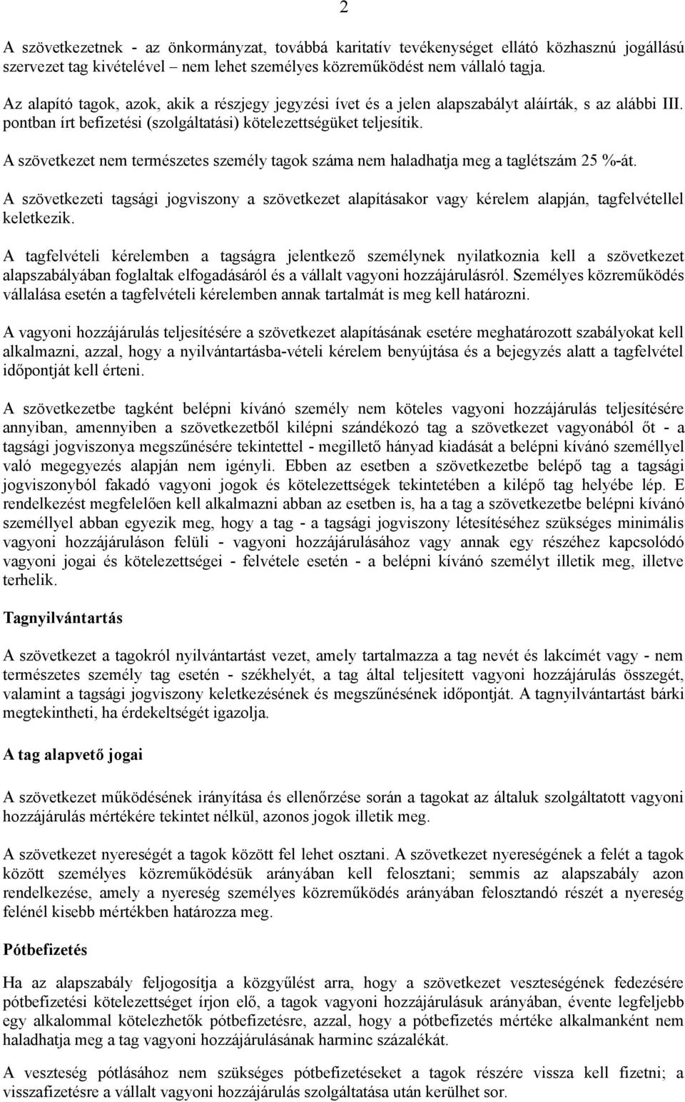 A szövetkezet nem természetes személy tagok száma nem haladhatja meg a taglétszám 25 %-át. A szövetkezeti tagsági jogviszony a szövetkezet alapításakor vagy kérelem alapján, tagfelvétellel keletkezik.