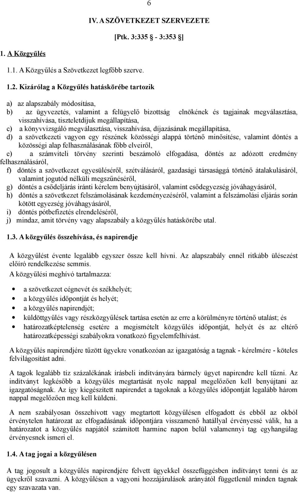 megállapítása, c) a könyvvizsgáló megválasztása, visszahívása, díjazásának megállapítása, d) a szövetkezeti vagyon egy részének közösségi alappá történő minősítése, valamint döntés a közösségi alap