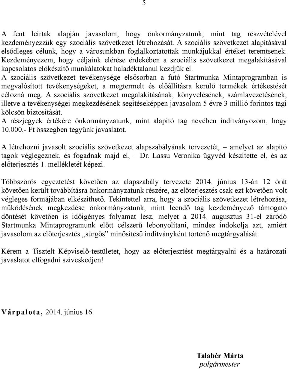 Kezdeményezem, hogy céljaink elérése érdekében a szociális szövetkezet megalakításával kapcsolatos előkészítő munkálatokat haladéktalanul kezdjük el.