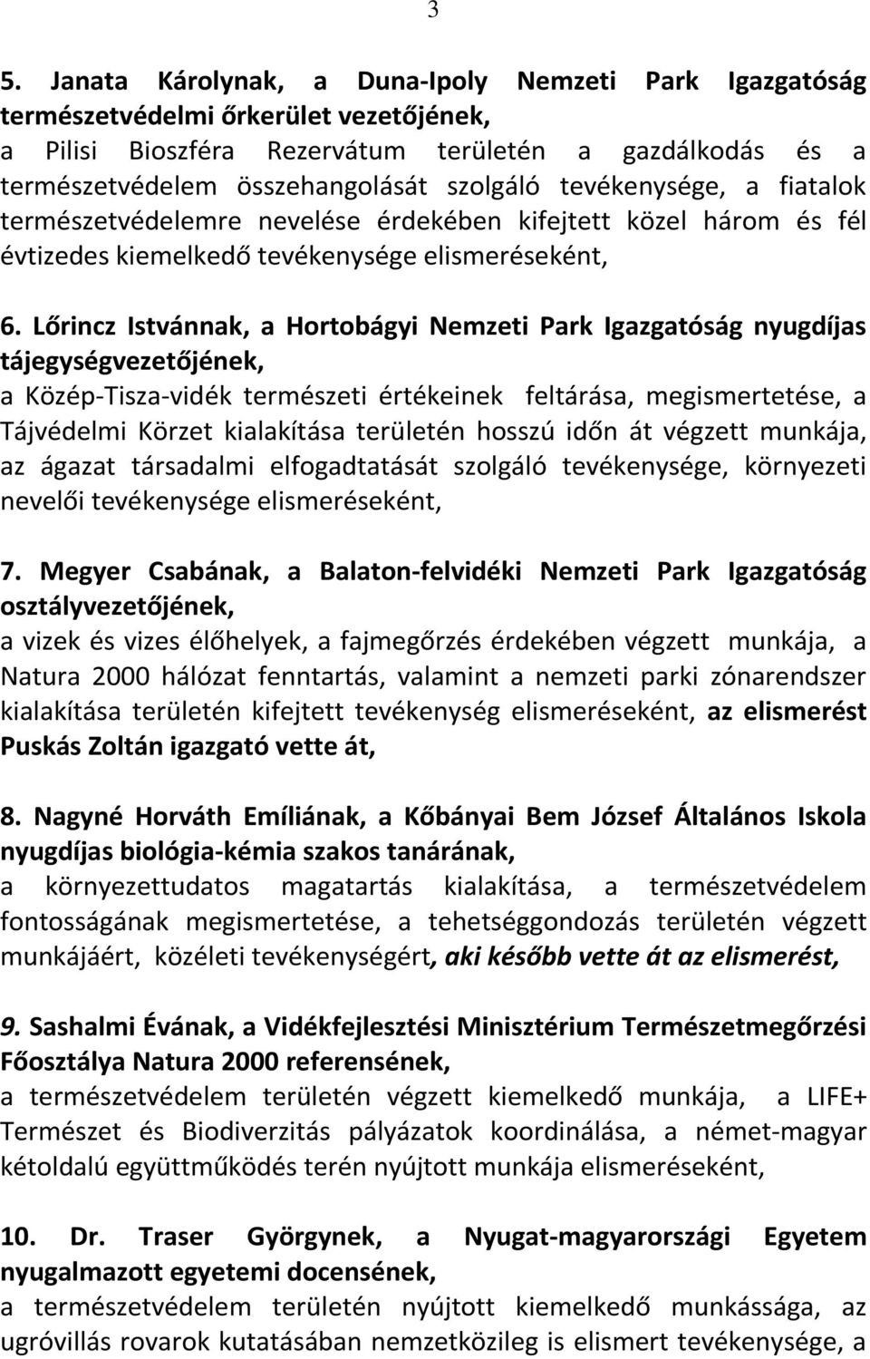 Lőrincz Istvánnak, a Hortobágyi Nemzeti Park Igazgatóság nyugdíjas tájegységvezetőjének, a Közép-Tisza-vidék természeti értékeinek feltárása, megismertetése, a Tájvédelmi Körzet kialakítása területén
