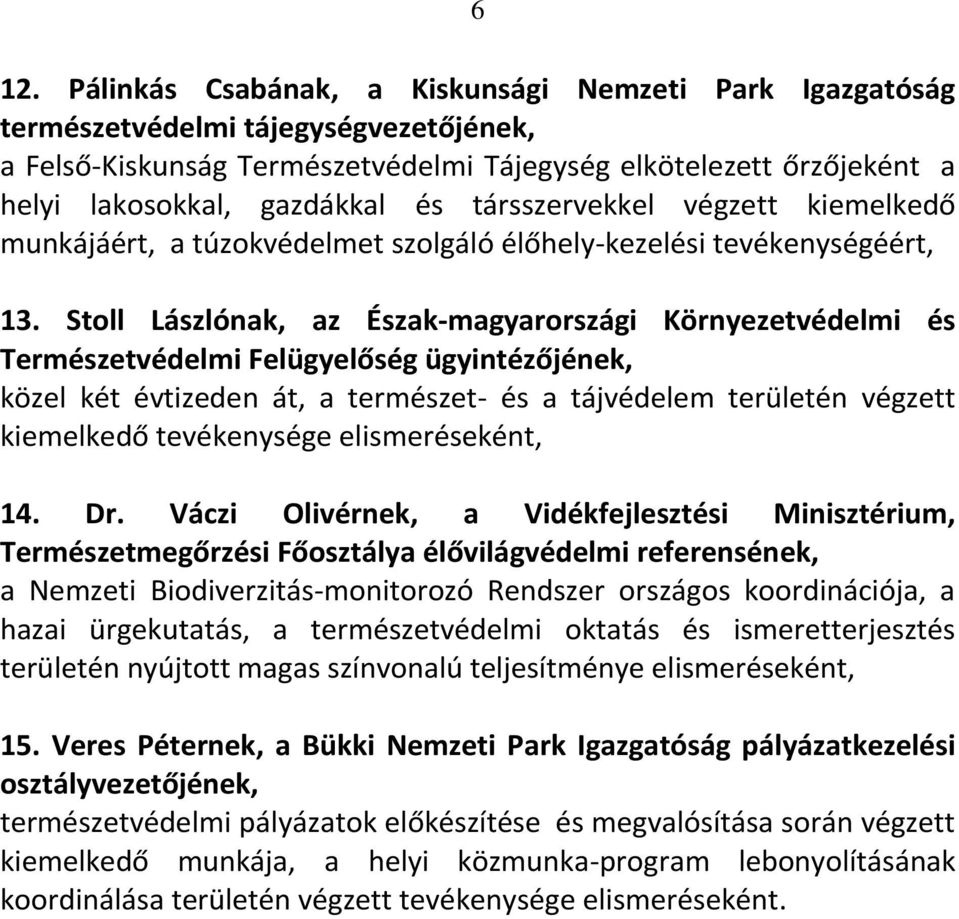 Stoll Lászlónak, az Észak-magyarországi Környezetvédelmi és Természetvédelmi Felügyelőség ügyintézőjének, közel két évtizeden át, a természet- és a tájvédelem területén végzett kiemelkedő