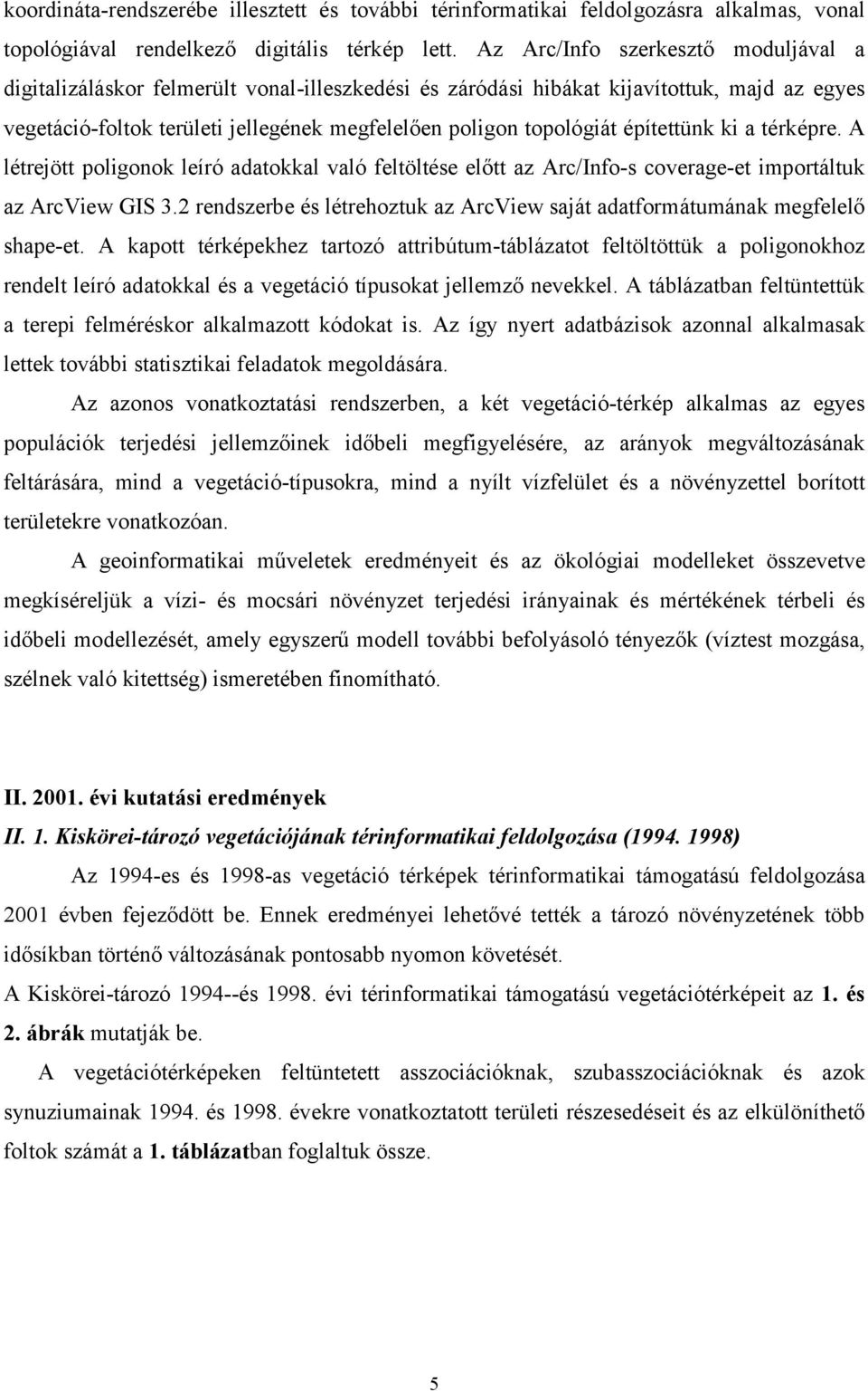 építettünk ki a térképre. A létrejött poligonok leíró adatokkal való feltöltése előtt az Arc/Info-s coverage-et importáltuk az ArcView GIS 3.