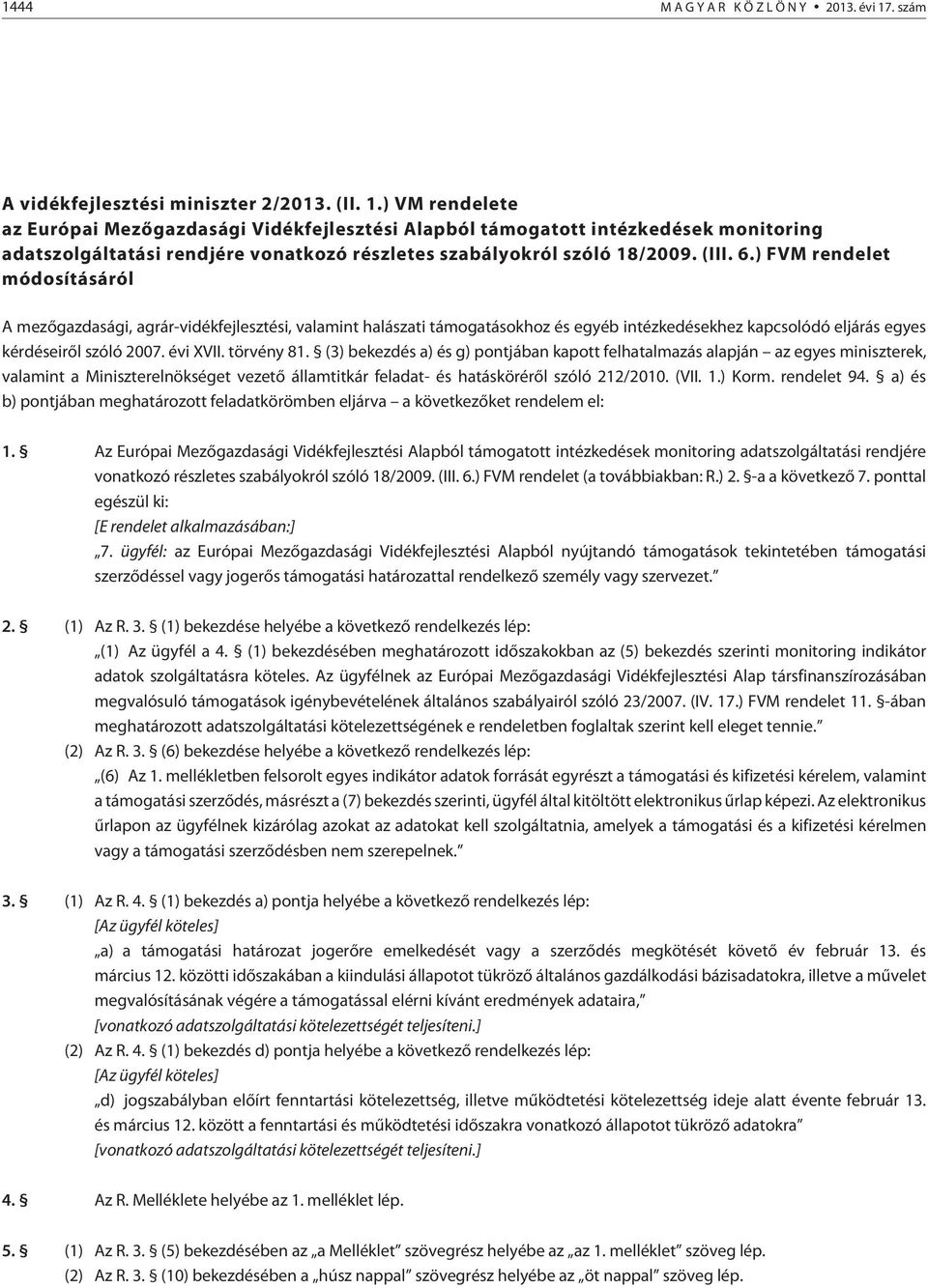 ) VM rendelete az Európai Mezõgazdasági Vidékfejlesztési Alapból támogatott intézkedések monitoring adatszolgáltatási rendjére vonatkozó részletes szabályokról szóló 18/2009. (III. 6.