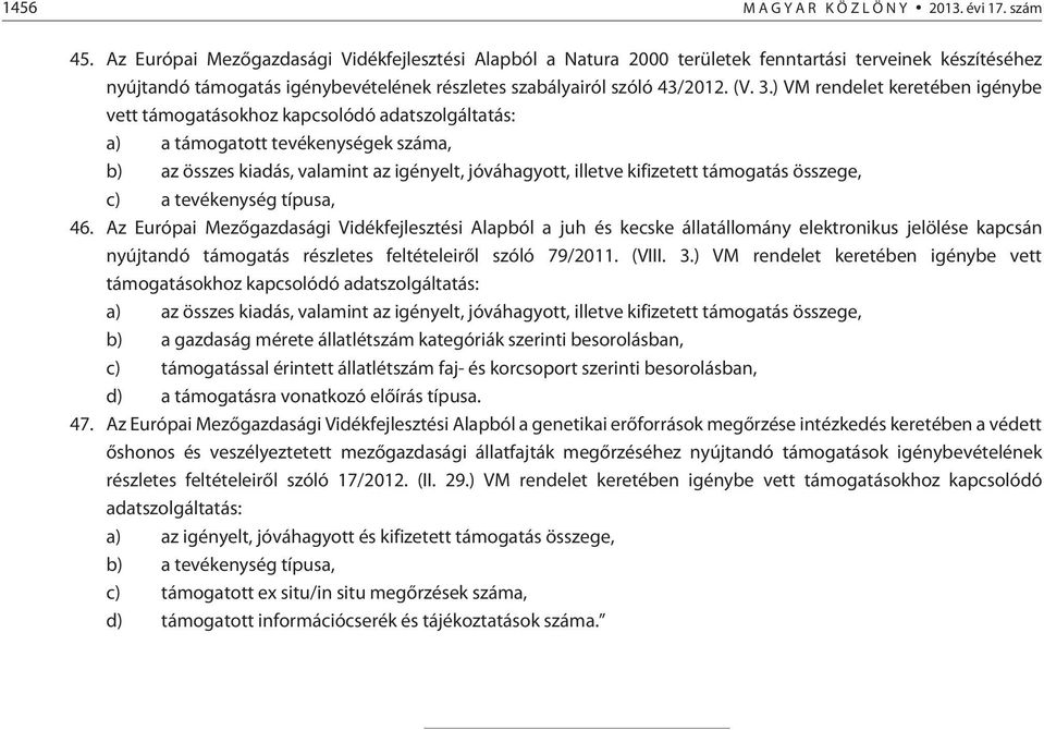 ) VM rendelet keretében igénybe vett támogatásokhoz a) a támogatott tevékenységek száma, b) az összes kiadás, valamint az igényelt, jóváhagyott, illetve kifizetett támogatás összege, c) a tevékenység