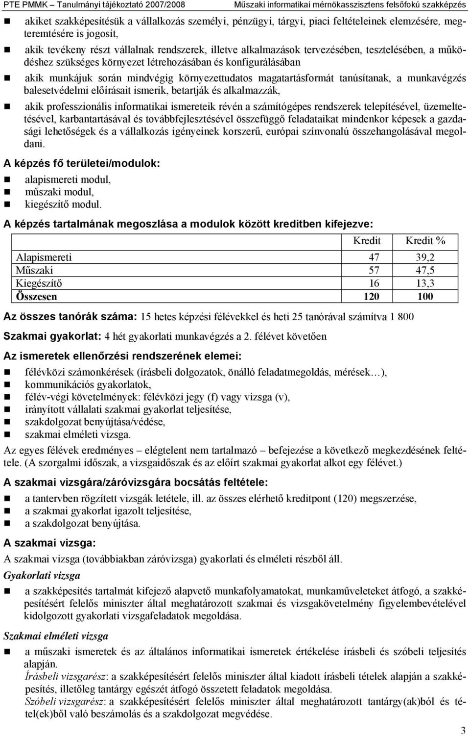 munkájuk során mindvégig környezettudatos magatartásformát tanúsítanak, a munkavégzés balesetvédelmi előírásait ismerik, betartják és alkalmazzák, akik professzionális informatikai ismereteik révén a