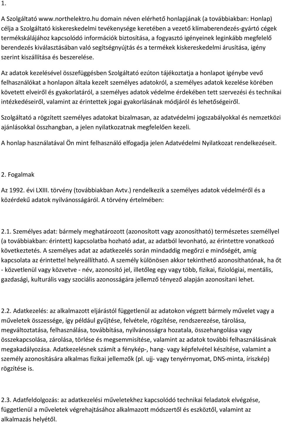 biztosítása, a fogyasztó igényeinek leginkább megfelelő berendezés kiválasztásában való segítségnyújtás és a termékek kiskereskedelmi árusítása, igény szerint kiszállítása és beszerelése.