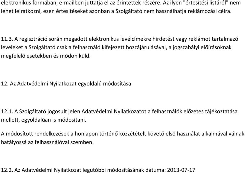 megfelelő esetekben és módon küld. 12. Az Adatvédelmi Nyilatkozat egyoldalú módosítása 12.1. A Szolgáltató jogosult jelen Adatvédelmi Nyilatkozatot a felhasználók előzetes tájékoztatása mellett, egyoldalúan is módosítani.