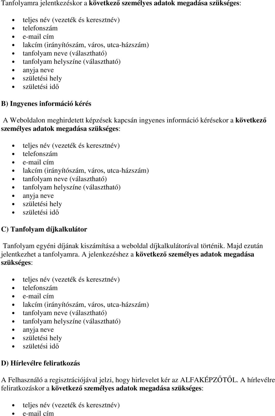 következő személyes adatok megadása szükséges: teljes név (vezeték és keresztnév) telefonszám e-mail cím lakcím (irányítószám, város, utca-házszám) tanfolyam neve (választható) tanfolyam helyszíne