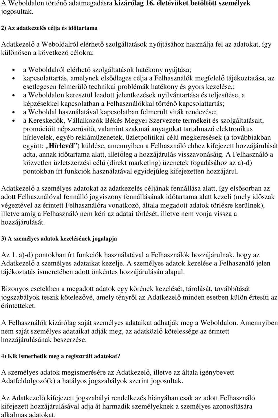 hatékony nyújtása; kapcsolattartás, amelynek elsődleges célja a Felhasználók megfelelő tájékoztatása, az esetlegesen felmerülő technikai problémák hatékony és gyors kezelése,; a Weboldalon keresztül