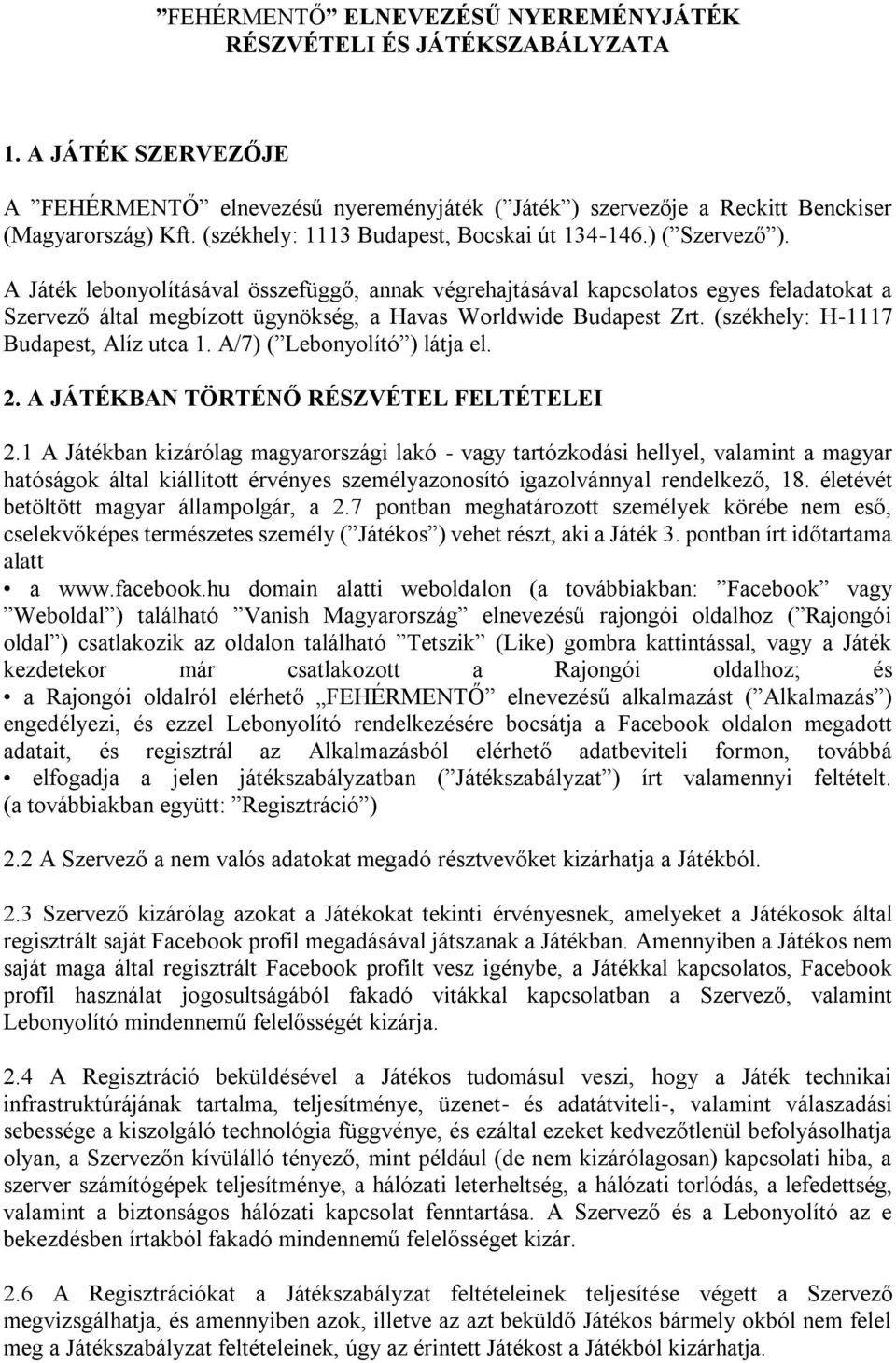 A Játék lebonyolításával összefüggő, annak végrehajtásával kapcsolatos egyes feladatokat a Szervező által megbízott ügynökség, a Havas Worldwide Budapest Zrt. (székhely: H-1117 Budapest, Alíz utca 1.