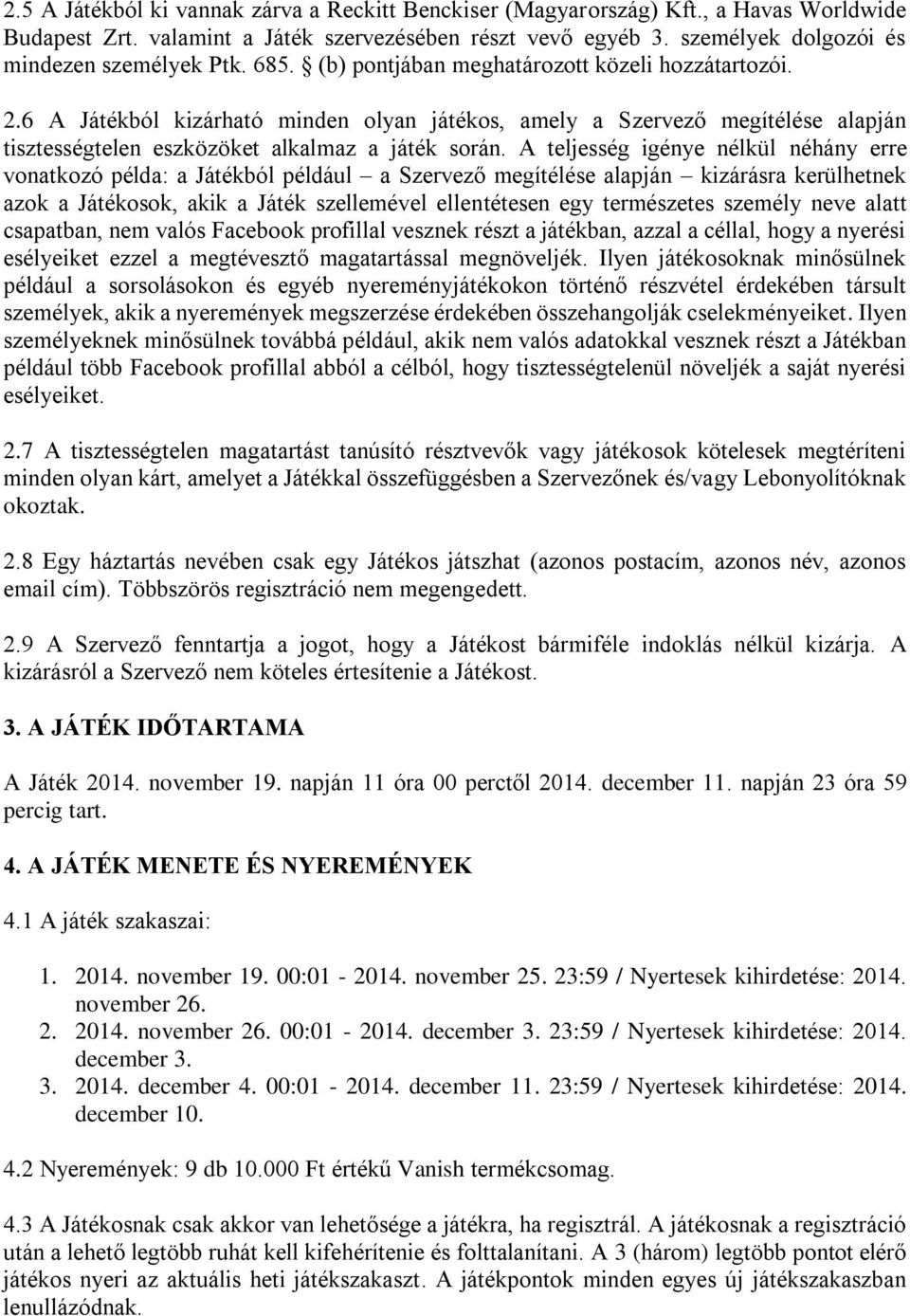 A teljesség igénye nélkül néhány erre vonatkozó példa: a Játékból például a Szervező megítélése alapján kizárásra kerülhetnek azok a Játékosok, akik a Játék szellemével ellentétesen egy természetes