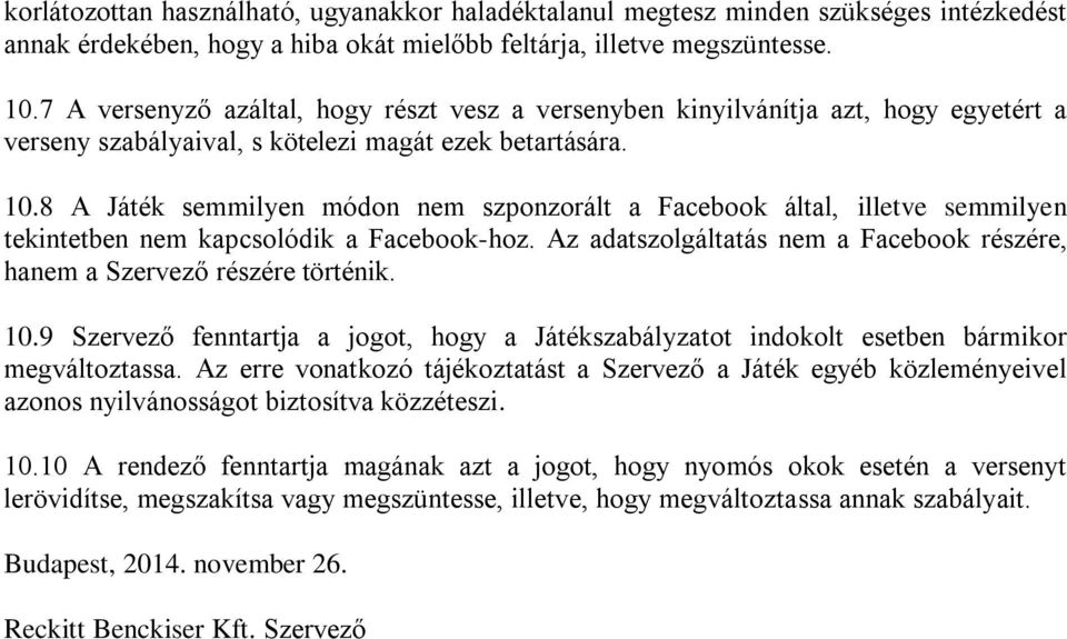 8 A Játék semmilyen módon nem szponzorált a Facebook által, illetve semmilyen tekintetben nem kapcsolódik a Facebook-hoz. Az adatszolgáltatás nem a Facebook részére, hanem a Szervező részére történik.