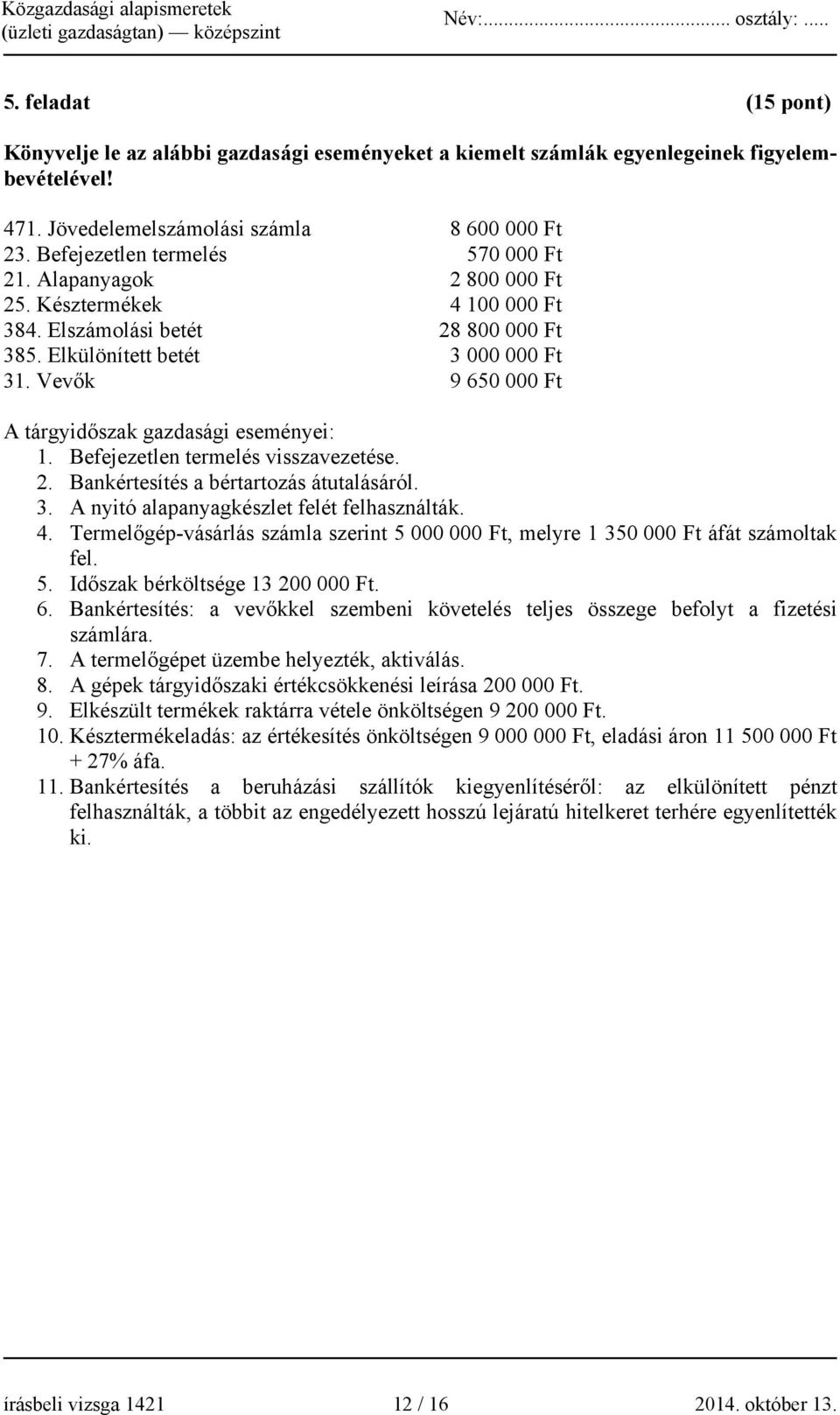 Vevők 9 650 000 Ft A tárgyidőszak gazdasági eseményei: 1. Befejezetlen termelés visszavezetése. 2. Bankértesítés a bértartozás átutalásáról. 3. A nyitó alapanyagkészlet felét felhasználták. 4.