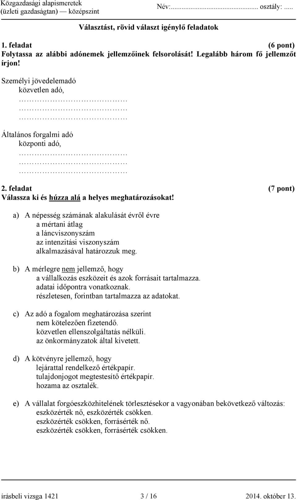 a) A népesség számának alakulását évről évre a mértani átlag a láncviszonyszám az intenzitási viszonyszám alkalmazásával határozzuk meg.