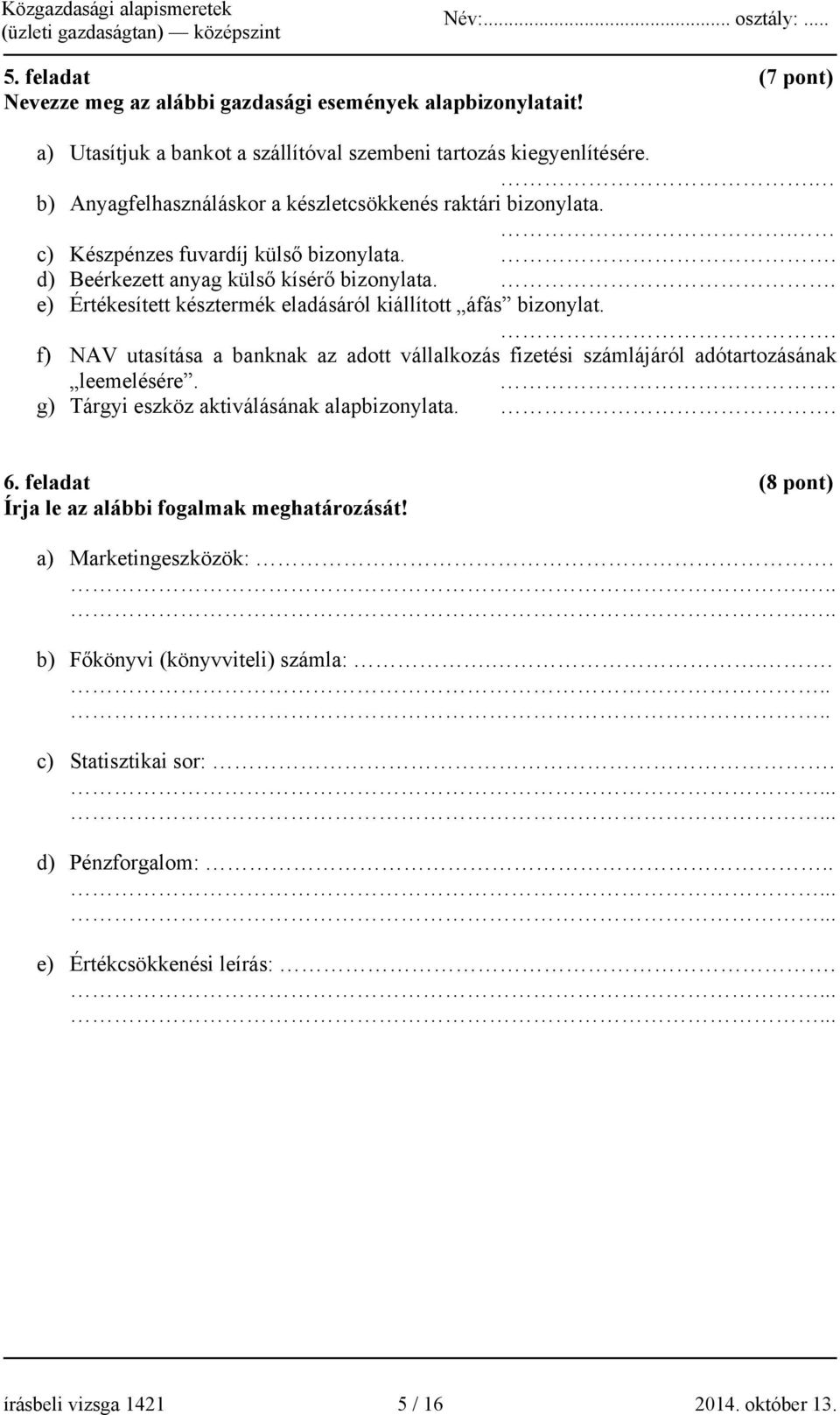 . e) Értékesített késztermék eladásáról kiállított áfás bizonylat.. f) NAV utasítása a banknak az adott vállalkozás fizetési számlájáról adótartozásának leemelésére.