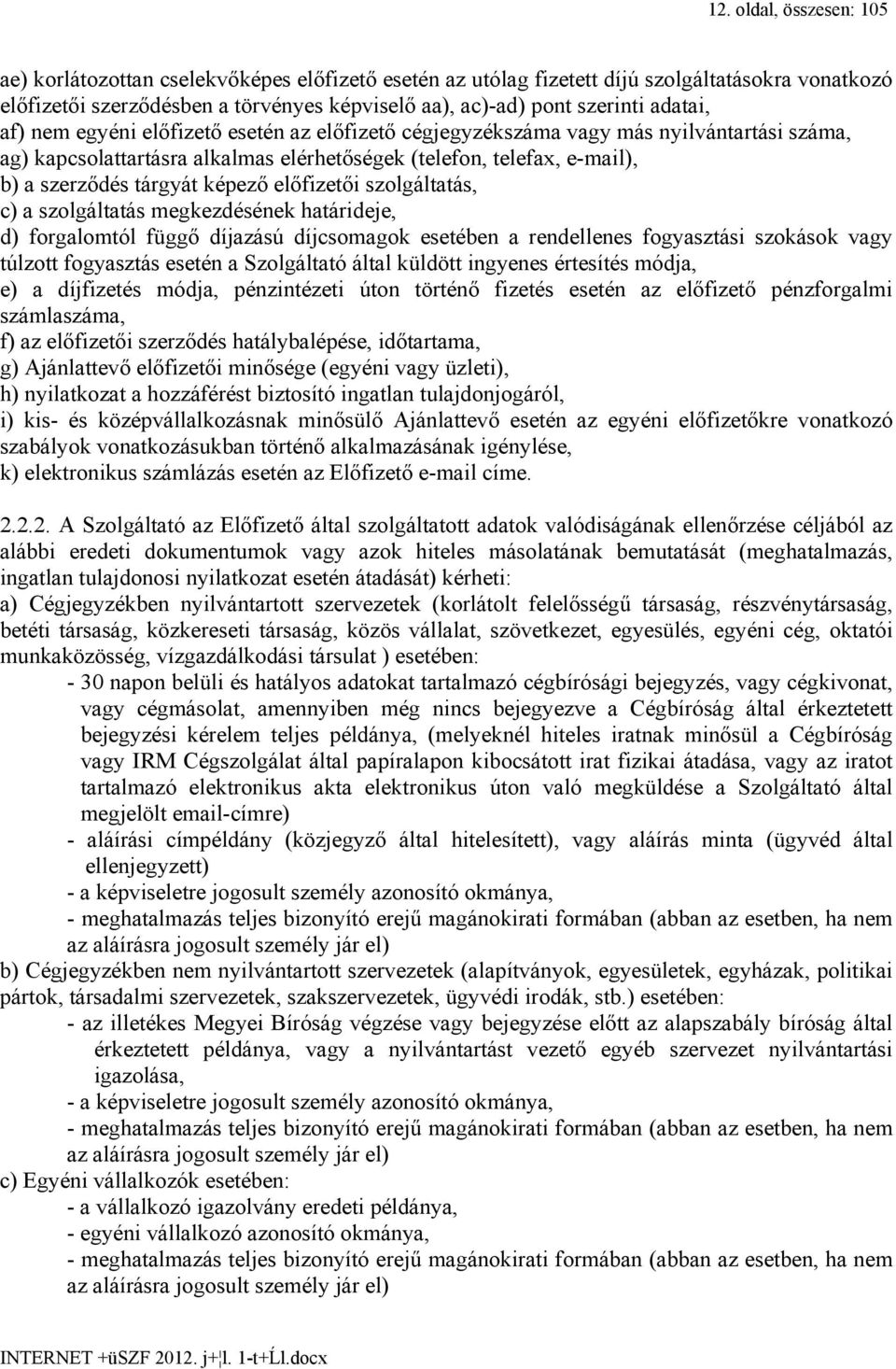 képező előfizetői szolgáltatás, c) a szolgáltatás megkezdésének határideje, d) forgalomtól függő díjazású díjcsomagok esetében a rendellenes fogyasztási szokások vagy túlzott fogyasztás esetén a