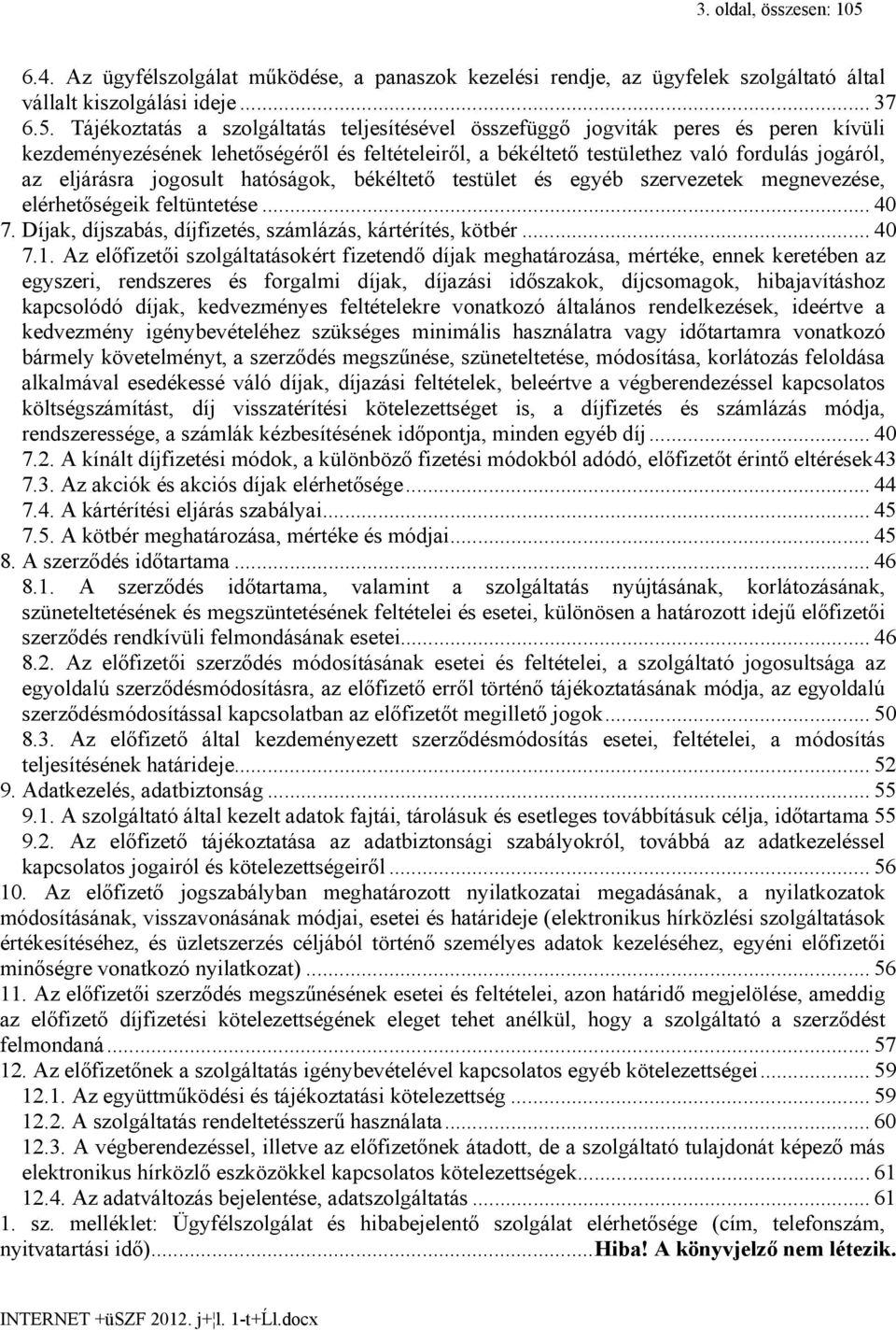 Tájékoztatás a szolgáltatás teljesítésével összefüggő jogviták peres és peren kívüli kezdeményezésének lehetőségéről és feltételeiről, a békéltető testülethez való fordulás jogáról, az eljárásra