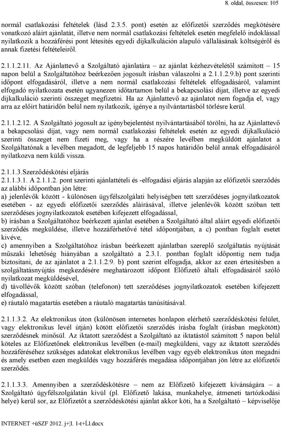 pont) esetén az előfizetői szerződés megkötésére vonatkozó aláírt ajánlatát, illetve nem normál csatlakozási feltételek esetén megfelelő indoklással nyilatkozik a hozzáférési pont létesítés egyedi