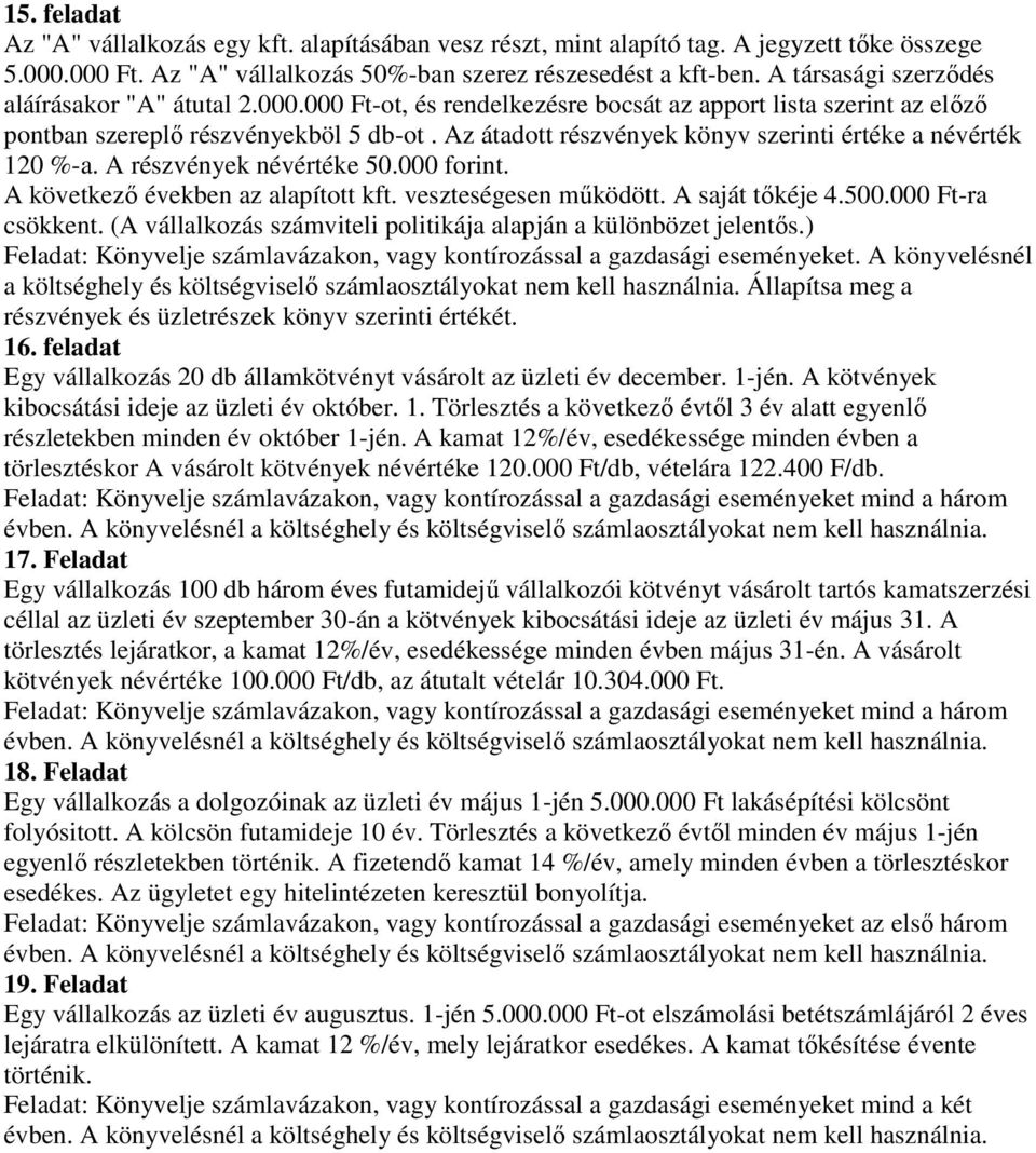 Az átadott részvények könyv szerinti értéke a névérték 120 %-a. A részvények névértéke 50.000 forint. A következı években az alapított kft. veszteségesen mőködött. A saját tıkéje 4.500.