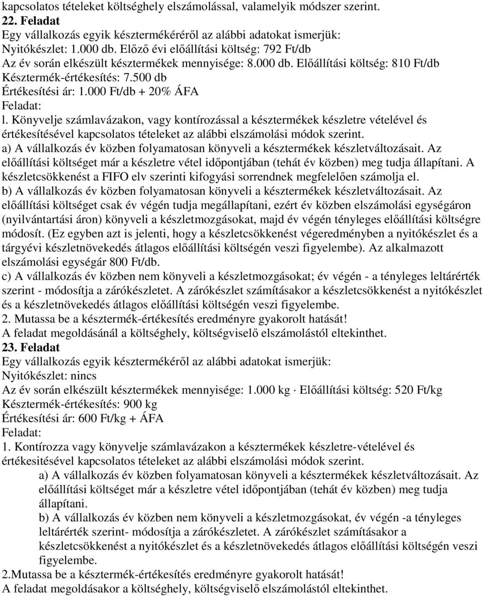 000 Ft/db + 20% ÁFA l. Könyvelje számlavázakon, vagy kontírozással a késztermékek készletre vételével és értékesítésével kapcsolatos tételeket az alábbi elszámolási módok szerint.
