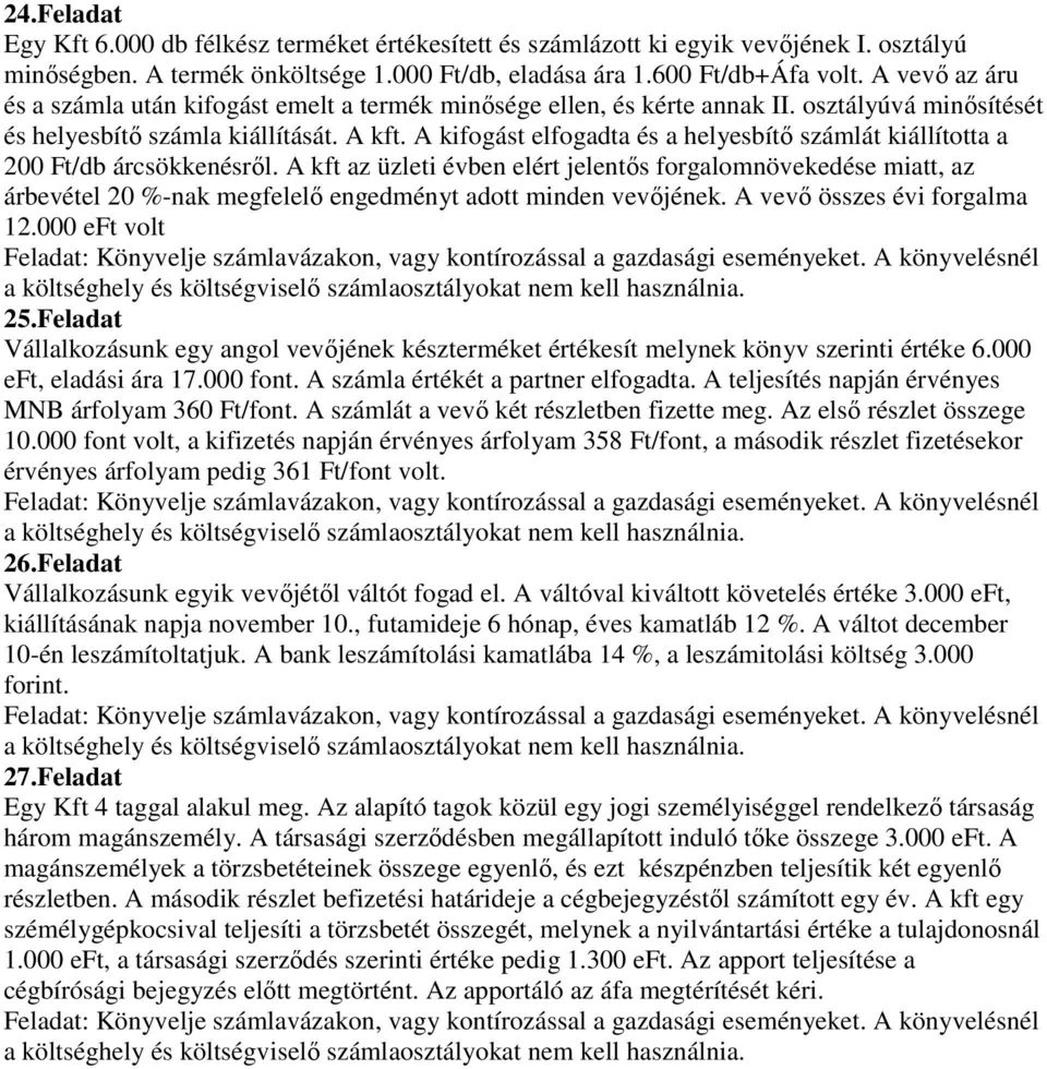 A kifogást elfogadta és a helyesbítı számlát kiállította a 200 Ft/db árcsökkenésrıl.