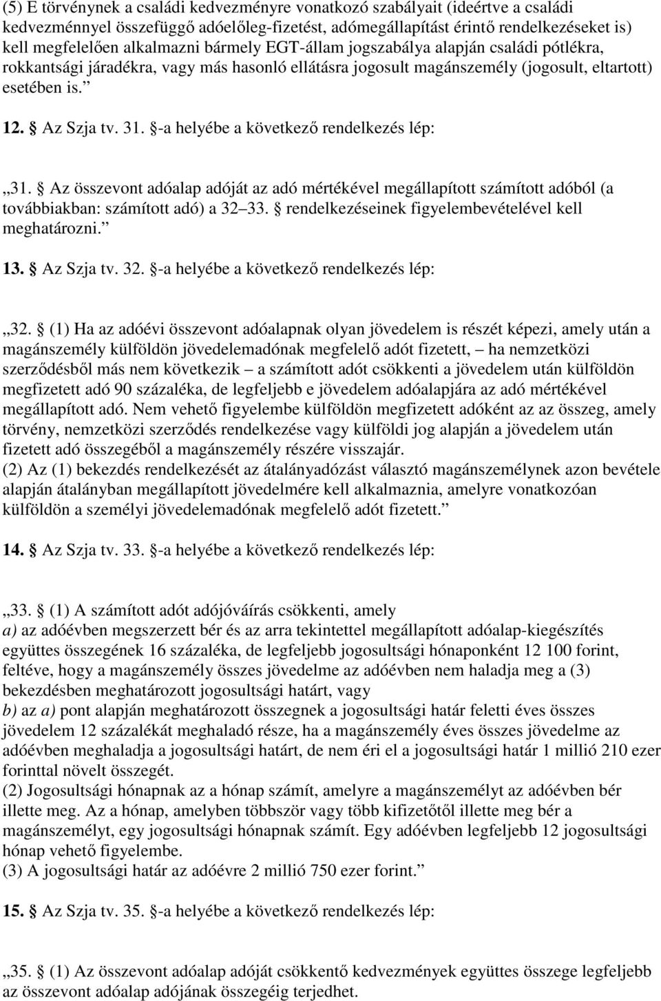 -a helyébe a következı rendelkezés lép: 31. Az összevont adóalap adóját az adó mértékével megállapított számított adóból (a továbbiakban: számított adó) a 32 33.