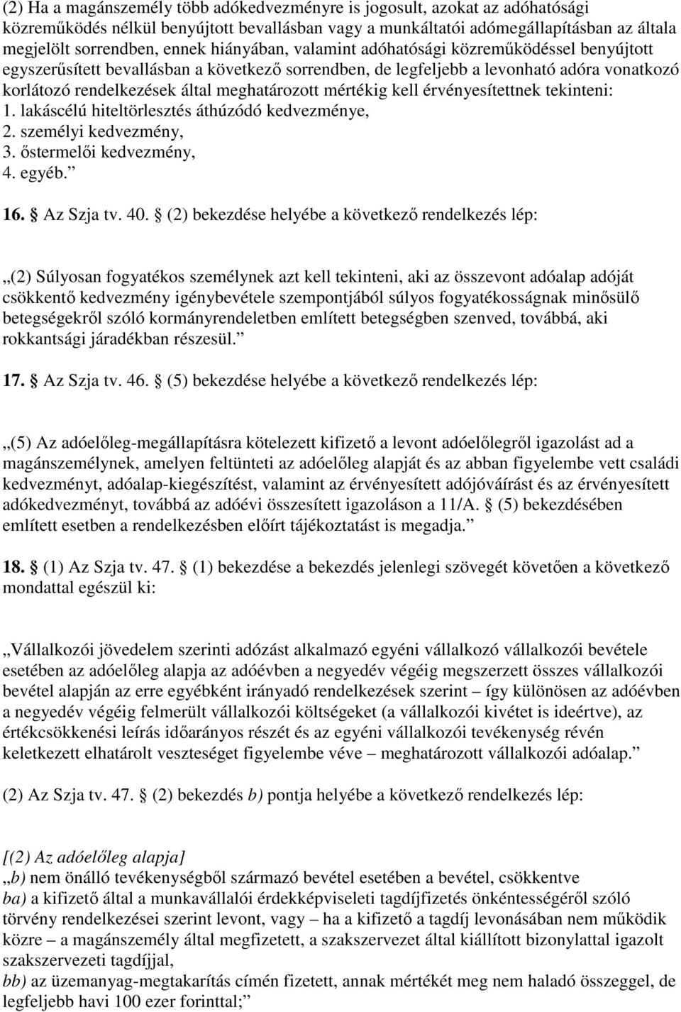 mértékig kell érvényesítettnek tekinteni: 1. lakáscélú hiteltörlesztés áthúzódó kedvezménye, 2. személyi kedvezmény, 3. ıstermelıi kedvezmény, 4. egyéb. 16. Az Szja tv. 40.