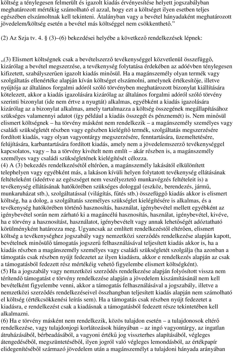 (3) (6) bekezdései helyébe a következı rendelkezések lépnek: (3) Elismert költségnek csak a bevételszerzı tevékenységgel közvetlenül összefüggı, kizárólag a bevétel megszerzése, a tevékenység